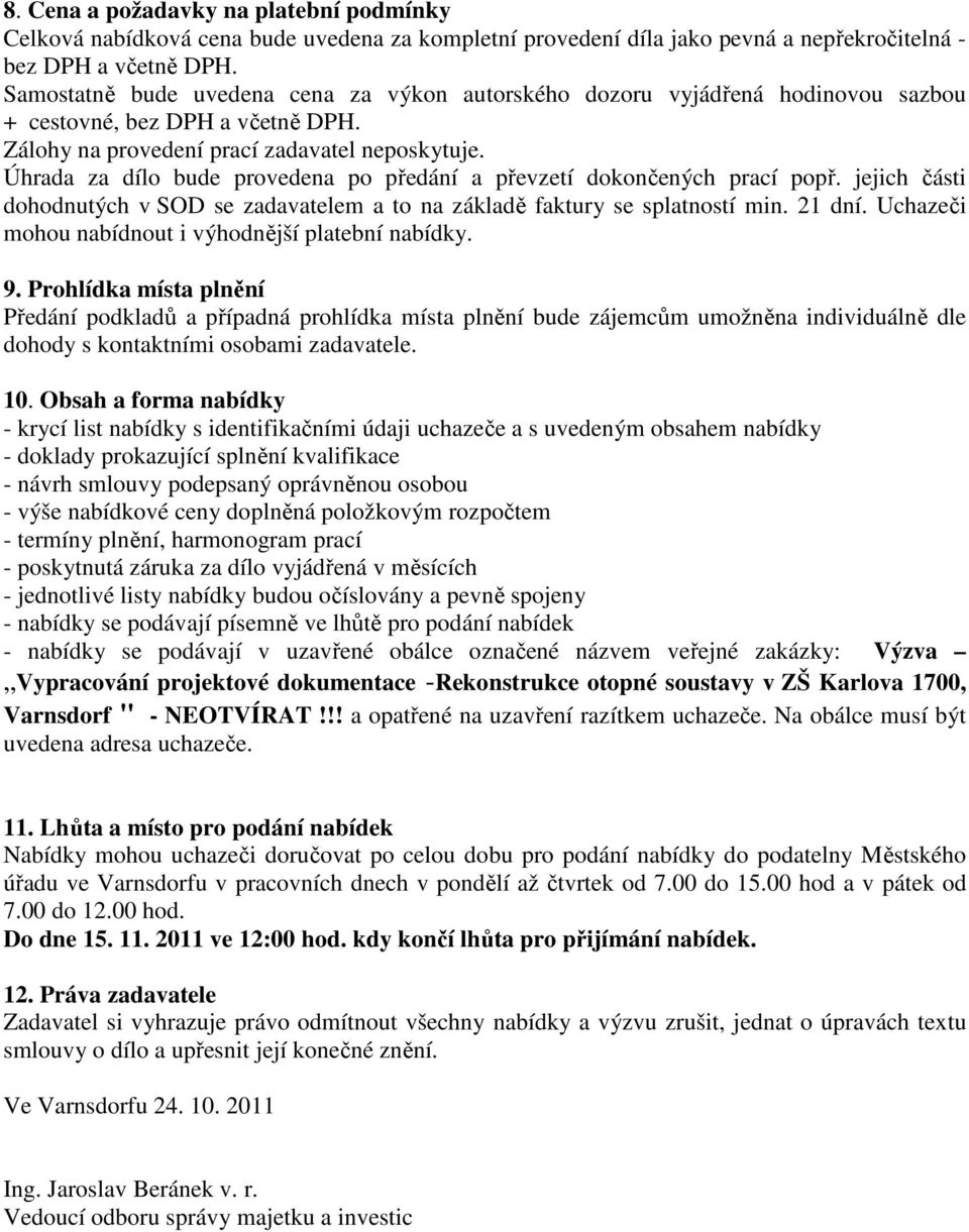 Úhrada za dílo bude provedena po předání a převzetí dokončených prací popř. jejich části dohodnutých v SOD se zadavatelem a to na základě faktury se splatností min. 21 dní.