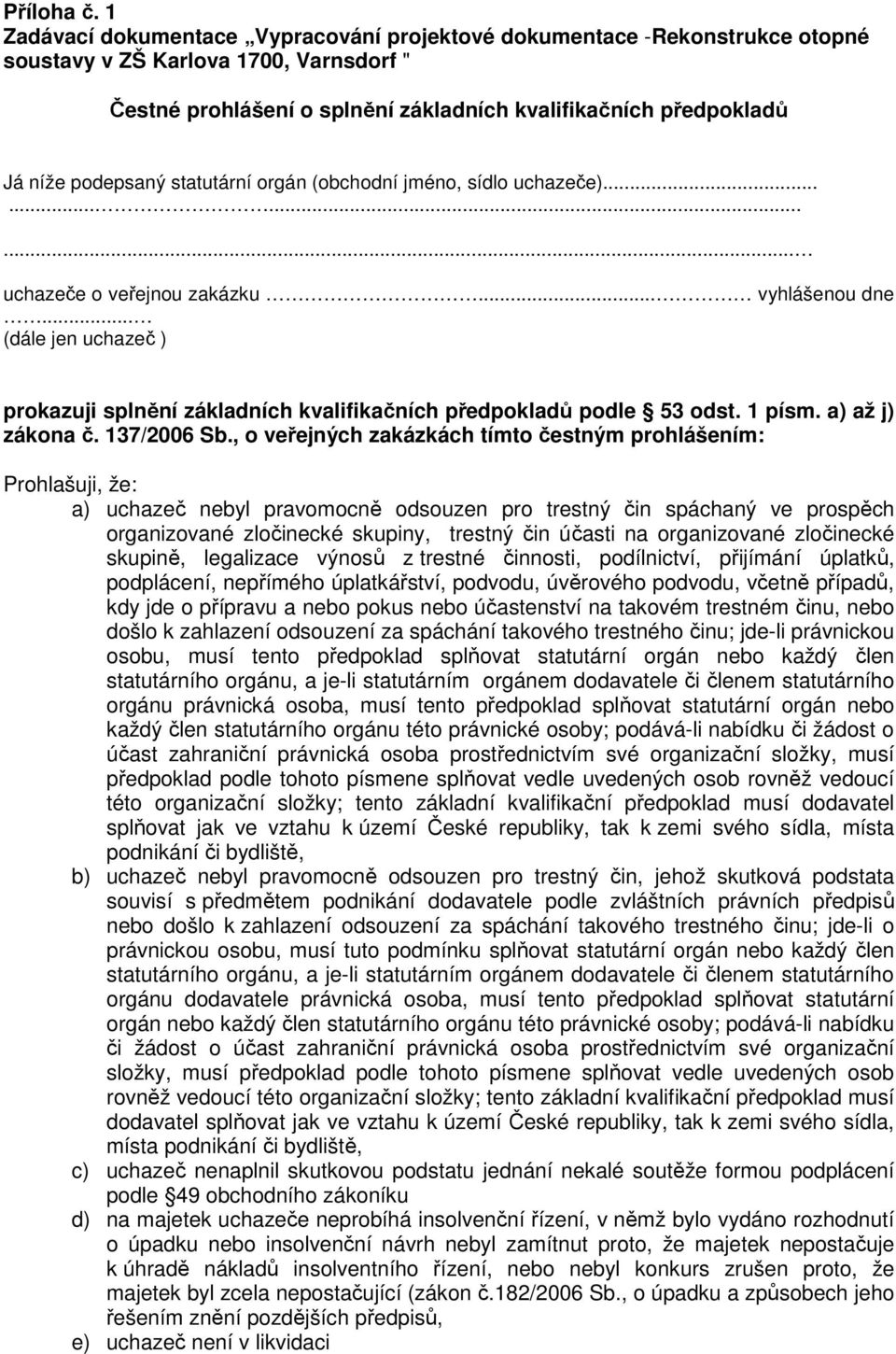 podepsaný statutární orgán (obchodní jméno, sídlo uchazeče)............ uchazeče o veřejnou zakázku... vyhlášenou dne.