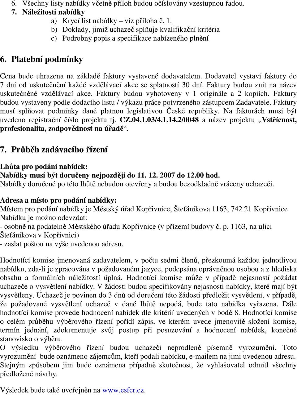 Dodavatel vystaví faktury do 7 dní od uskutečnění každé vzdělávací akce se splatností 30 dní. Faktury budou znít na název uskutečněné vzdělávací akce.