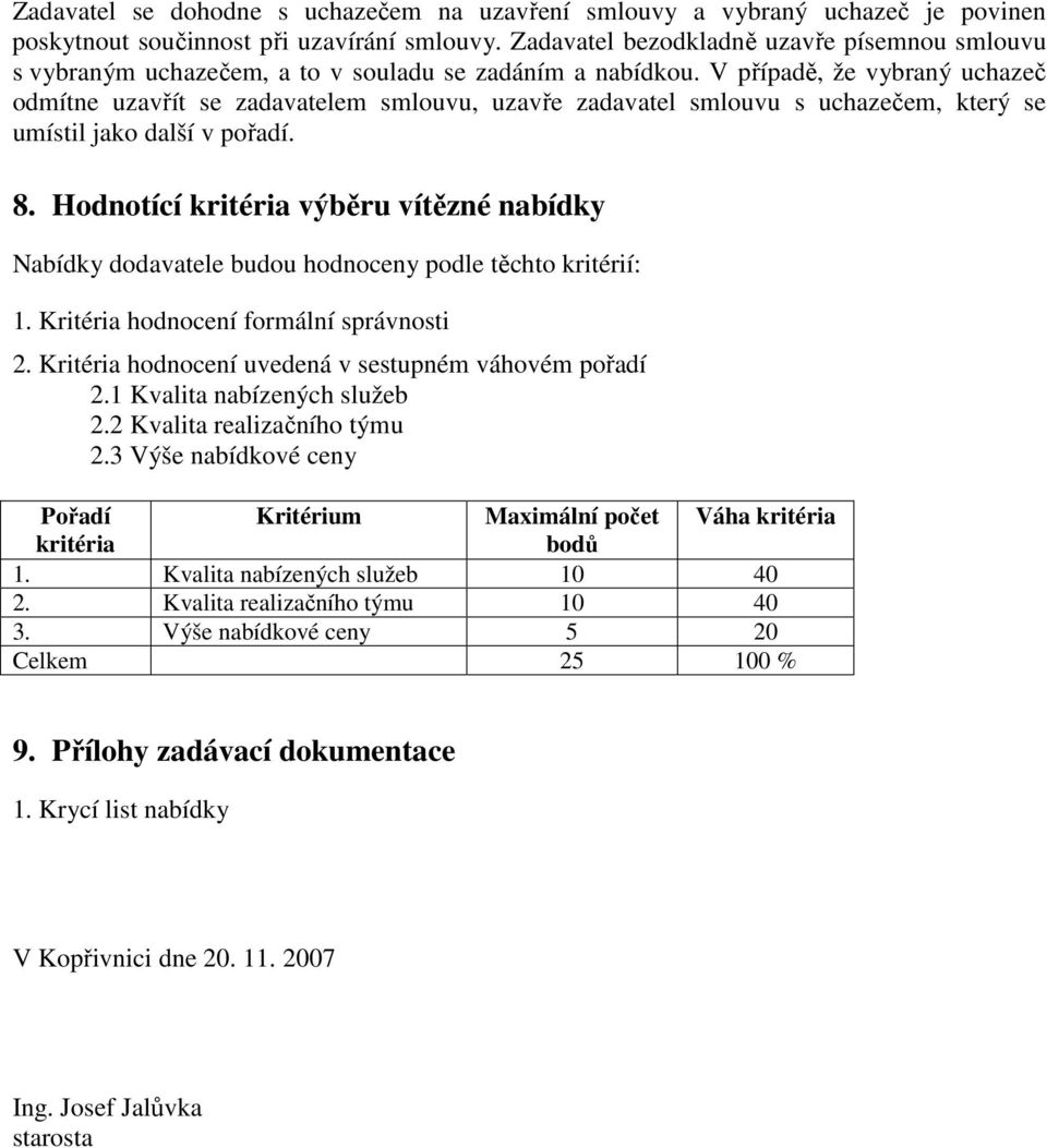 V případě, že vybraný uchazeč odmítne uzavřít se zadavatelem smlouvu, uzavře zadavatel smlouvu s uchazečem, který se umístil jako další v pořadí. 8.