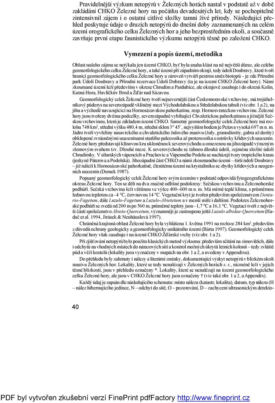 Následujícípřehled poskytuje údaje o druzích netopýrů do dnešnídoby zaznamenaných na celé m územíorografické ho celku Ž elezných hor a jeho bezprostředním okolí, a současně završuje prvníetapu