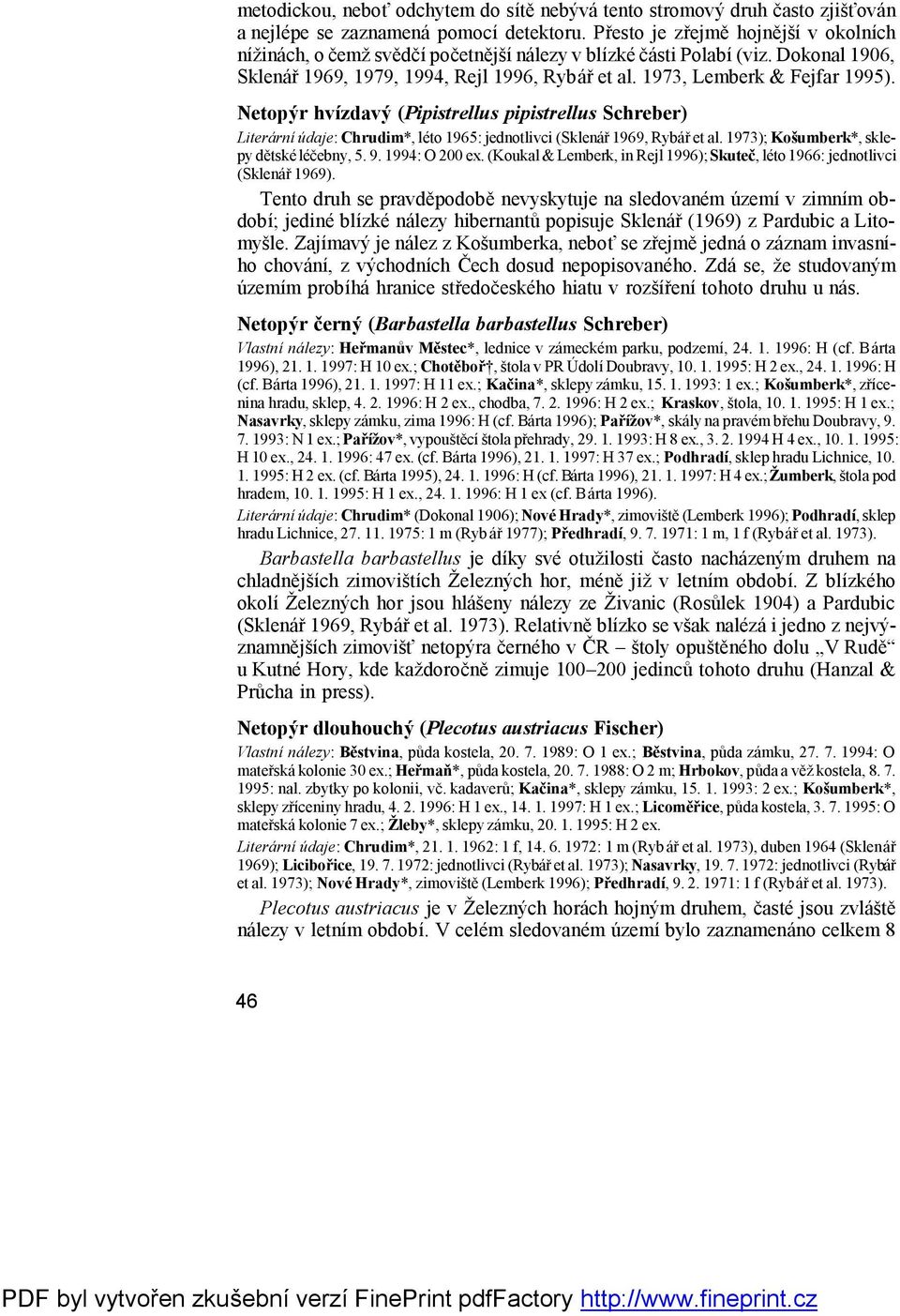 Netopýr hvízdavý(pipistrellus pipistrellus Schreber) Literární údaje: Chrudim*, lé to 1965: jednotlivci (Sklená ř1969, Rybá řet al. 1973); Košumberk*, sklepy dětské léčebny, 5. 9. 1994: O 200 ex.