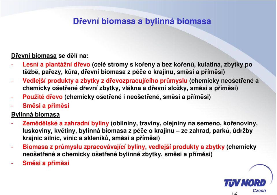 ošetřené i neošetřené, směsi a příměsi) - Směsi a příměsi Bylinná biomasa - Zemědělské a zahradní byliny (obilniny, traviny, olejniny na semeno, kořenoviny, luskoviny, květiny, bylinná biomasa z péče