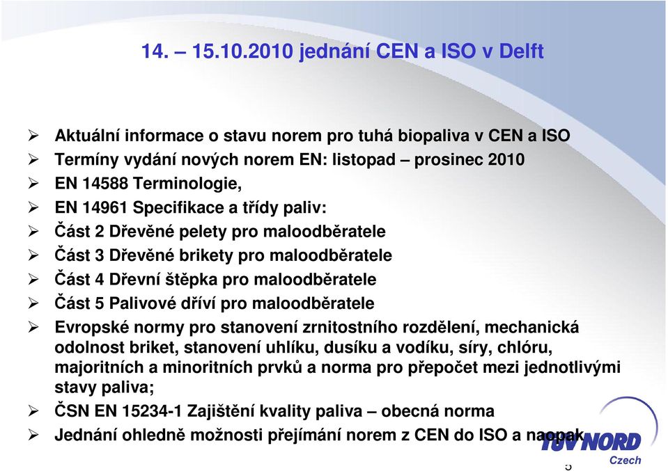 14961 Specifikace a třídy paliv: Část 2 Dřevěné pelety pro maloodběratele Část 3 Dřevěné brikety pro maloodběratele Část 4 Dřevní štěpka pro maloodběratele Část 5 Palivové dříví