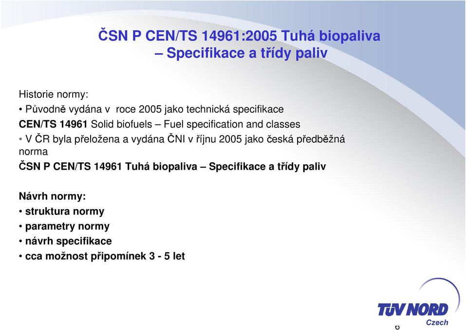 přeložena a vydána ČNI v říjnu 2005 jako česká předběžná norma ČSN P CEN/TS 14961 Tuhá biopaliva