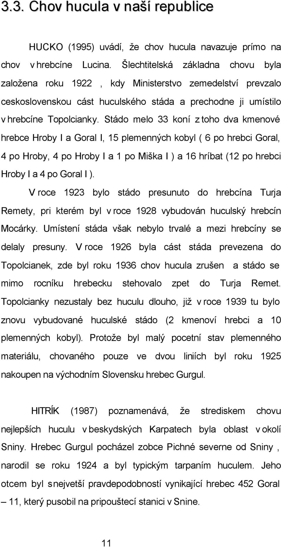 Stádo melo 33 koní z toho dva kmenové hrebce Hroby I a Goral I, 15 plemenných kobyl ( 6 po hrebci Goral, 4 po Hroby, 4 po Hroby I a 1 po Miška I ) a 16 hríbat (12 po hrebci Hroby I a 4 po Goral I ).