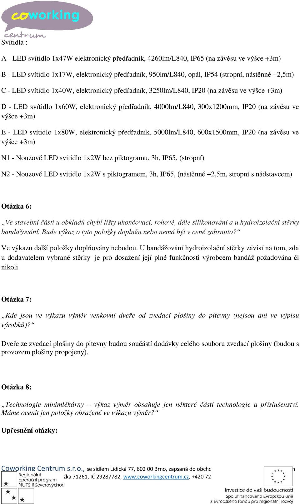 LED svítidlo 1x80W, elektronický předřadník, 5000lm/L840, 600x1500mm, IP20 (na závěsu ve výšce +3m) N1 - Nouzové LED svítidlo 1x2W bez piktogramu, 3h, IP65, (stropní) N2 - Nouzové LED svítidlo 1x2W s