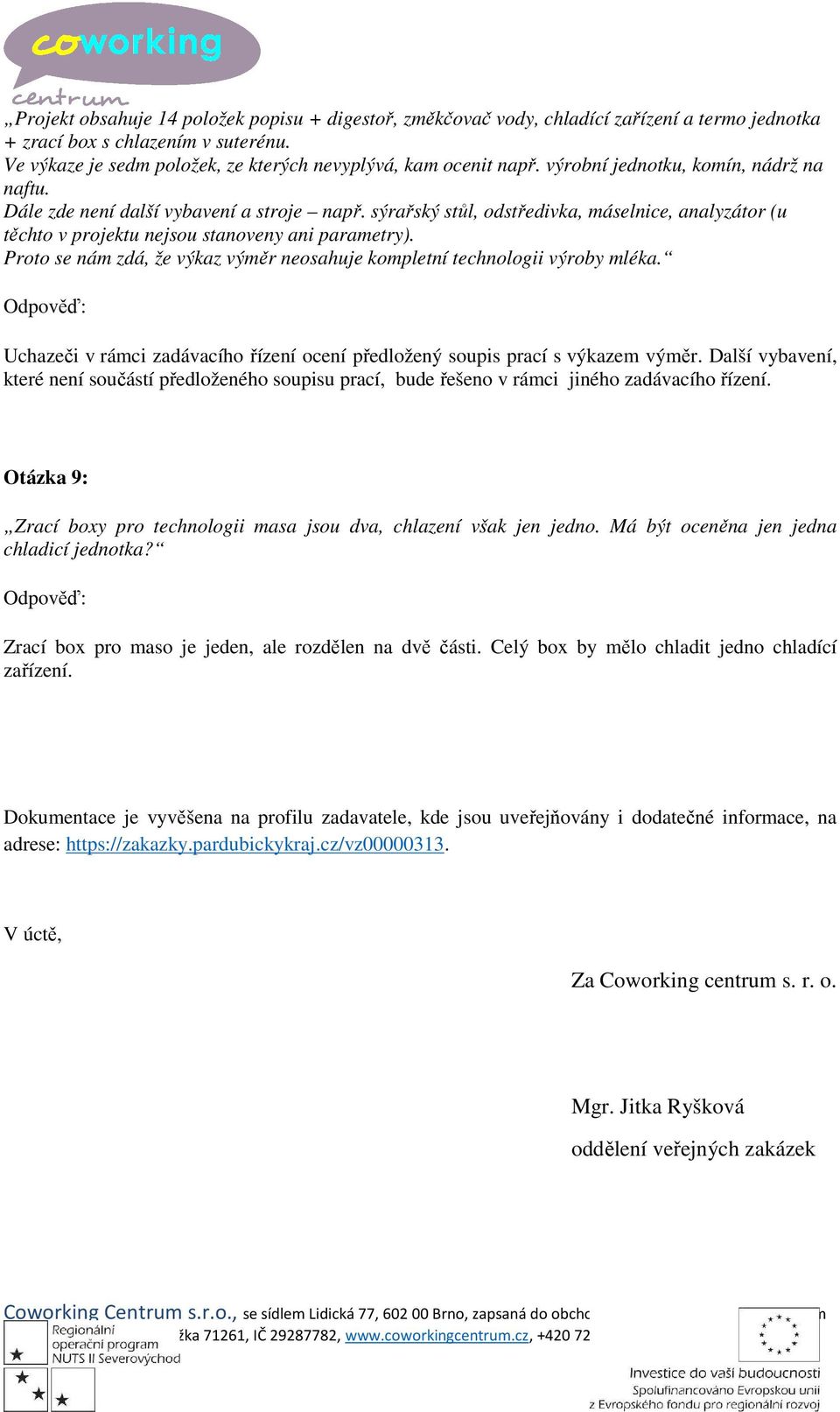 Proto se nám zdá, že výkaz výměr neosahuje kompletní technologii výroby mléka. Uchazeči v rámci zadávacího řízení ocení předložený soupis prací s výkazem výměr.