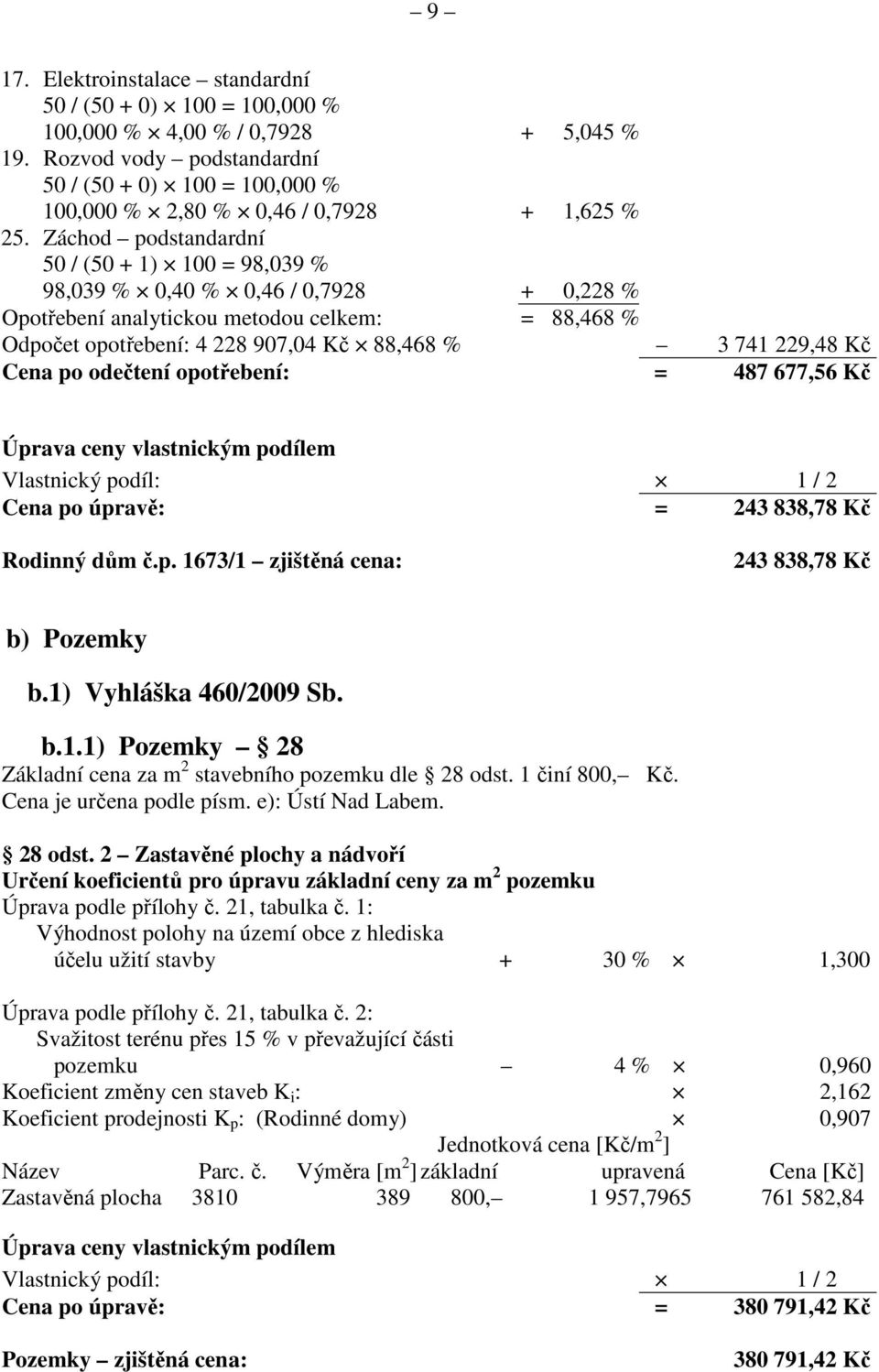 Záchod podstandardní 50 / (50 + 1) 100 = 98,039 % 98,039 % 0,40 % 0,46 / 0,7928 + 0,228 % Opotřebení analytickou metodou celkem: = 88,468 % Odpočet opotřebení: 4 228 907,04 Kč 88,468 % 3 741 229,48