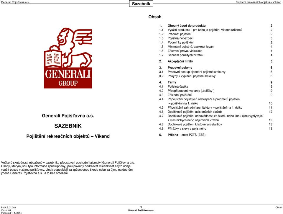 2 Pokyny k vyplnění pojistné smlouvy 6 Generali Pojišťovna a.s. SAZEBNÍK 4. Tarify 9 4.1 Pojistná částka 9 4.2 Předpřipravené varianty ( balíčky ) 9 4.3 Základní pojištění 9 4.