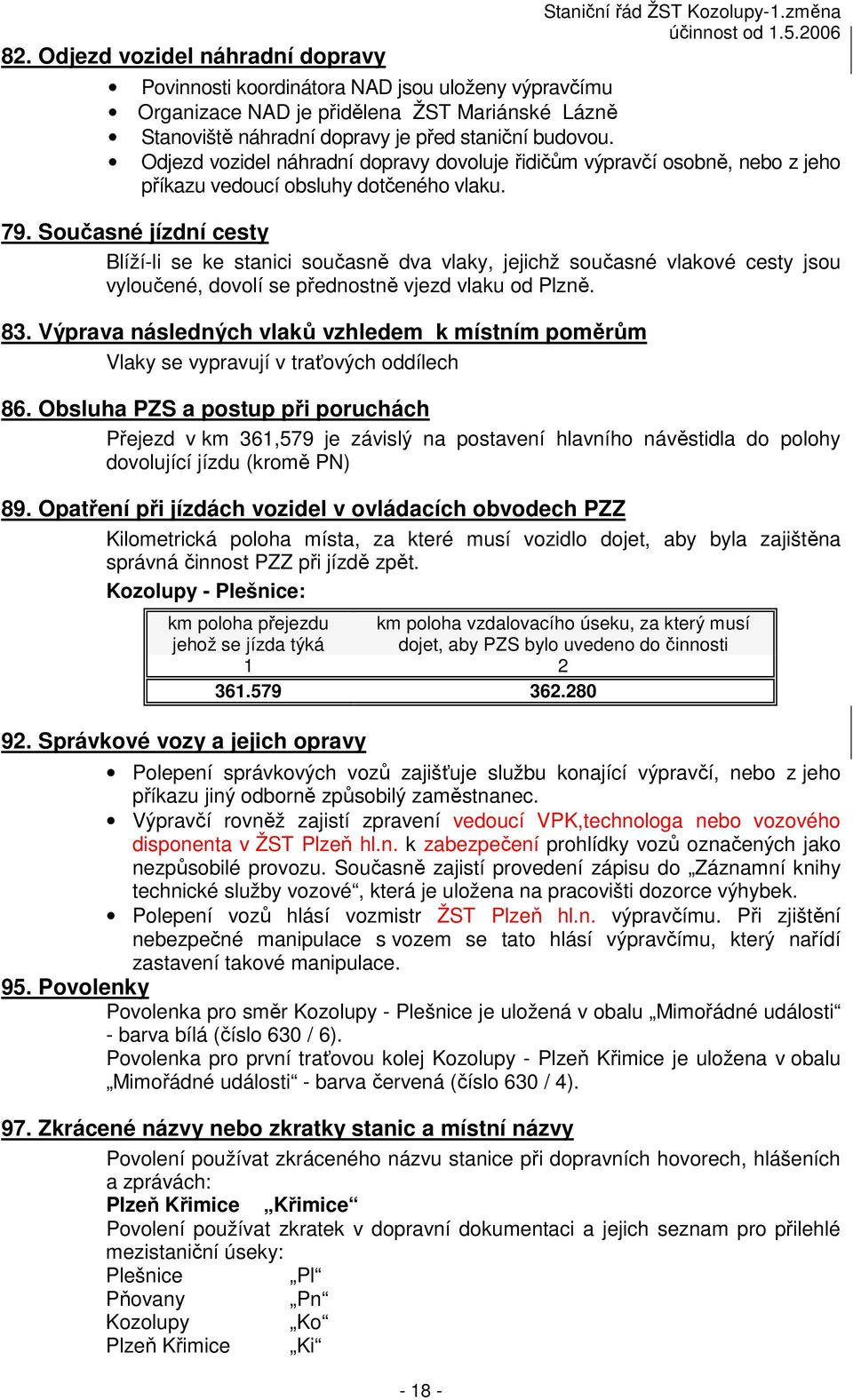 Současné jízdní cesty Blíží-li se ke stanici současně dva vlaky, jejichž současné vlakové cesty jsou vyloučené, dovolí se přednostně vjezd vlaku od Plzně. 83.