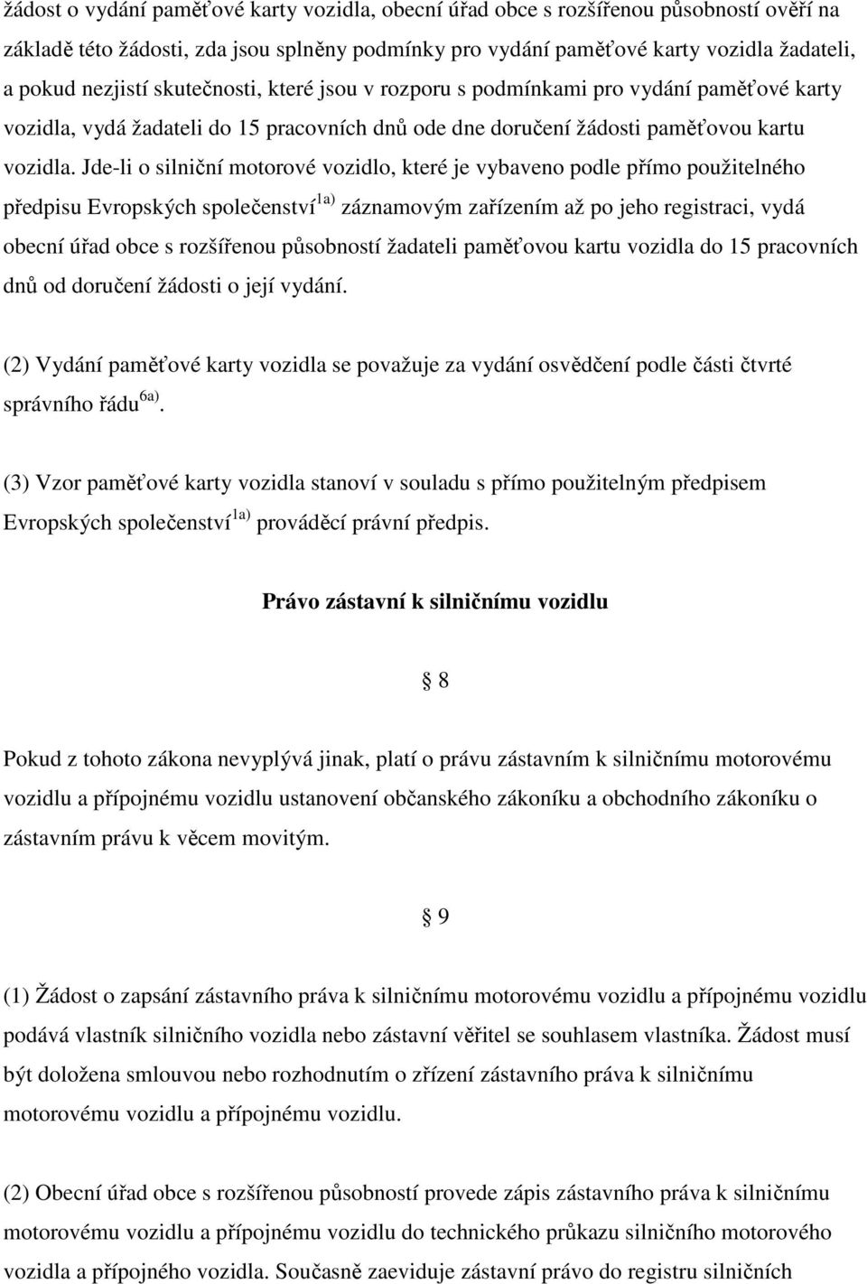 Jde-li o silniční motorové vozidlo, které je vybaveno podle přímo použitelného předpisu Evropských společenství 1a) záznamovým zařízením až po jeho registraci, vydá obecní úřad obce s rozšířenou