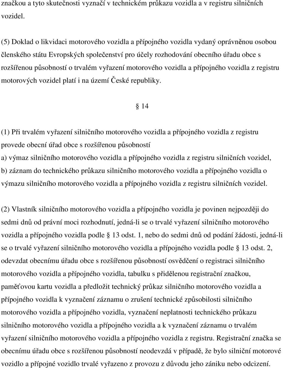 trvalém vyřazení motorového vozidla a přípojného vozidla z registru motorových vozidel platí i na území České republiky.