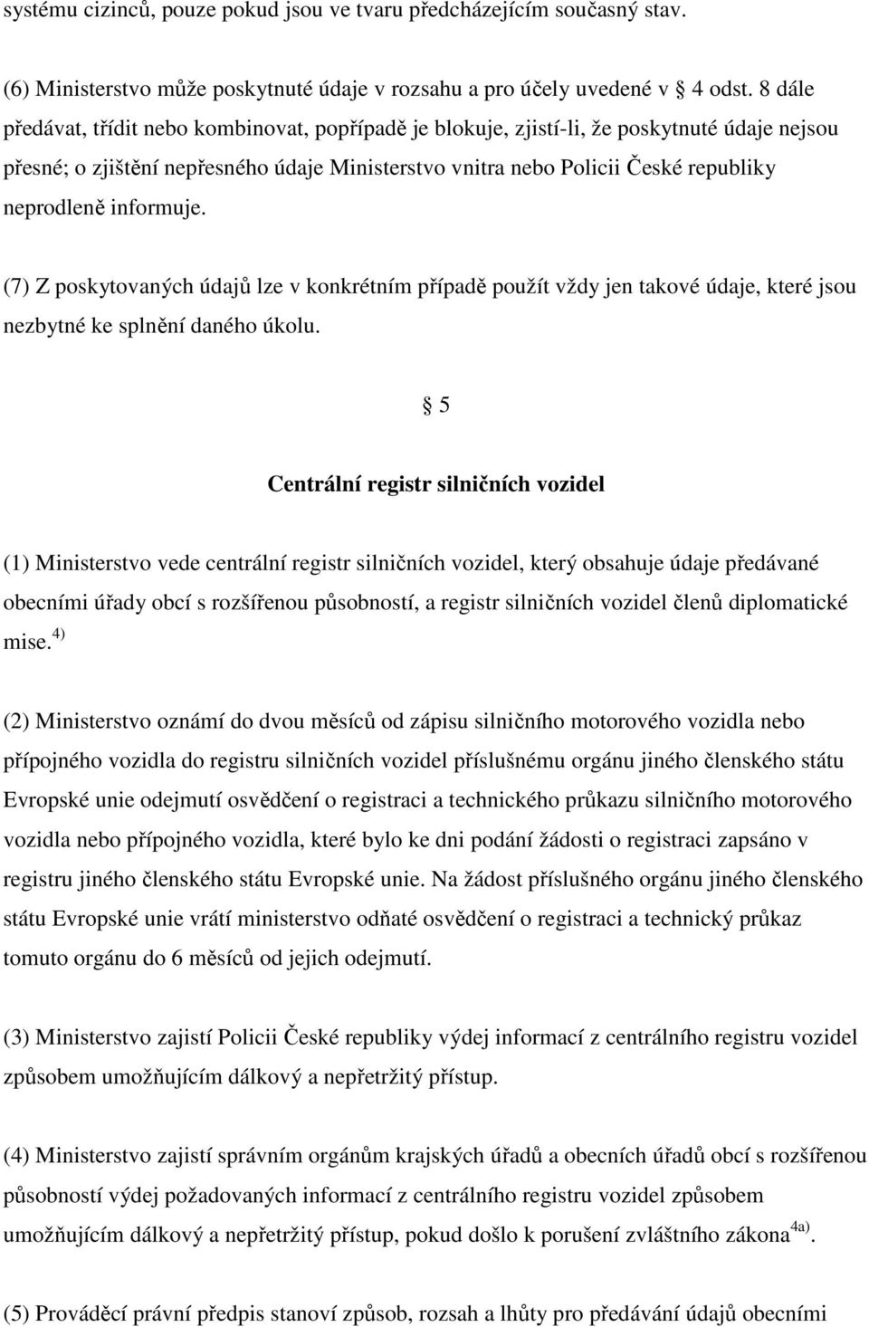 informuje. (7) Z poskytovaných údajů lze v konkrétním případě použít vždy jen takové údaje, které jsou nezbytné ke splnění daného úkolu.