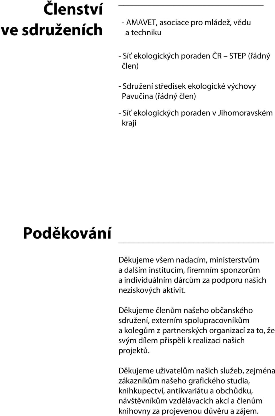 aktivit. Děkujeme členům našeho občanského sdružení, externím spolupracovníkům a kolegům z partnerských organizací za to, že svým dílem přispěli k realizaci našich projektů.