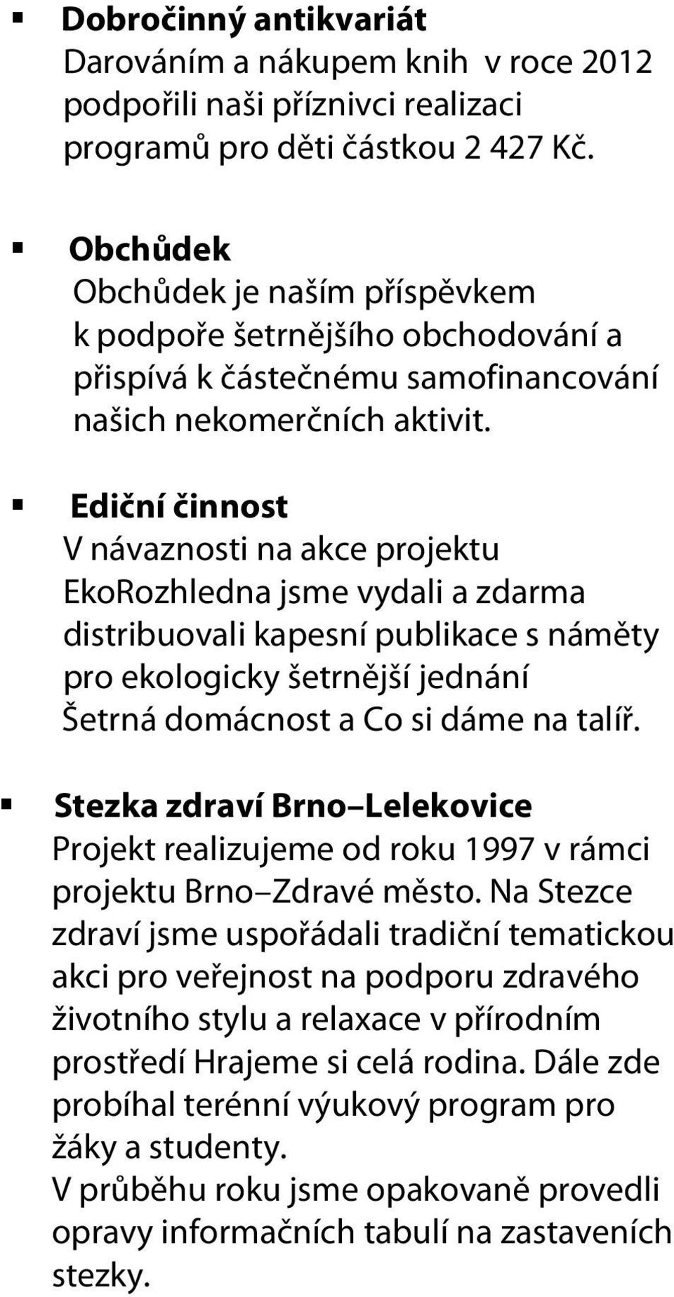 Ediční činnost V návaznosti na akce projektu EkoRozhledna jsme vydali a zdarma distribuovali kapesní publikace s náměty pro ekologicky šetrnější jednání Šetrná domácnost a Co si dáme na talíř.