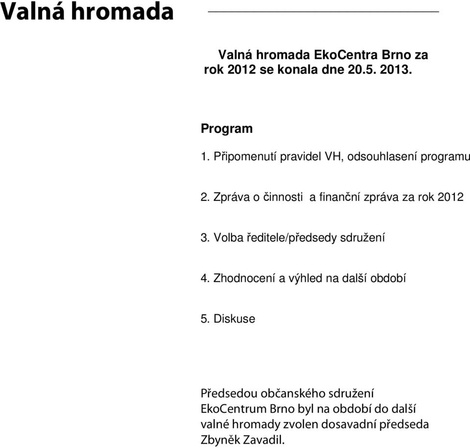 Volba ředitele/předsedy sdružení 4. Zhodnocení a výhled na další období 5.