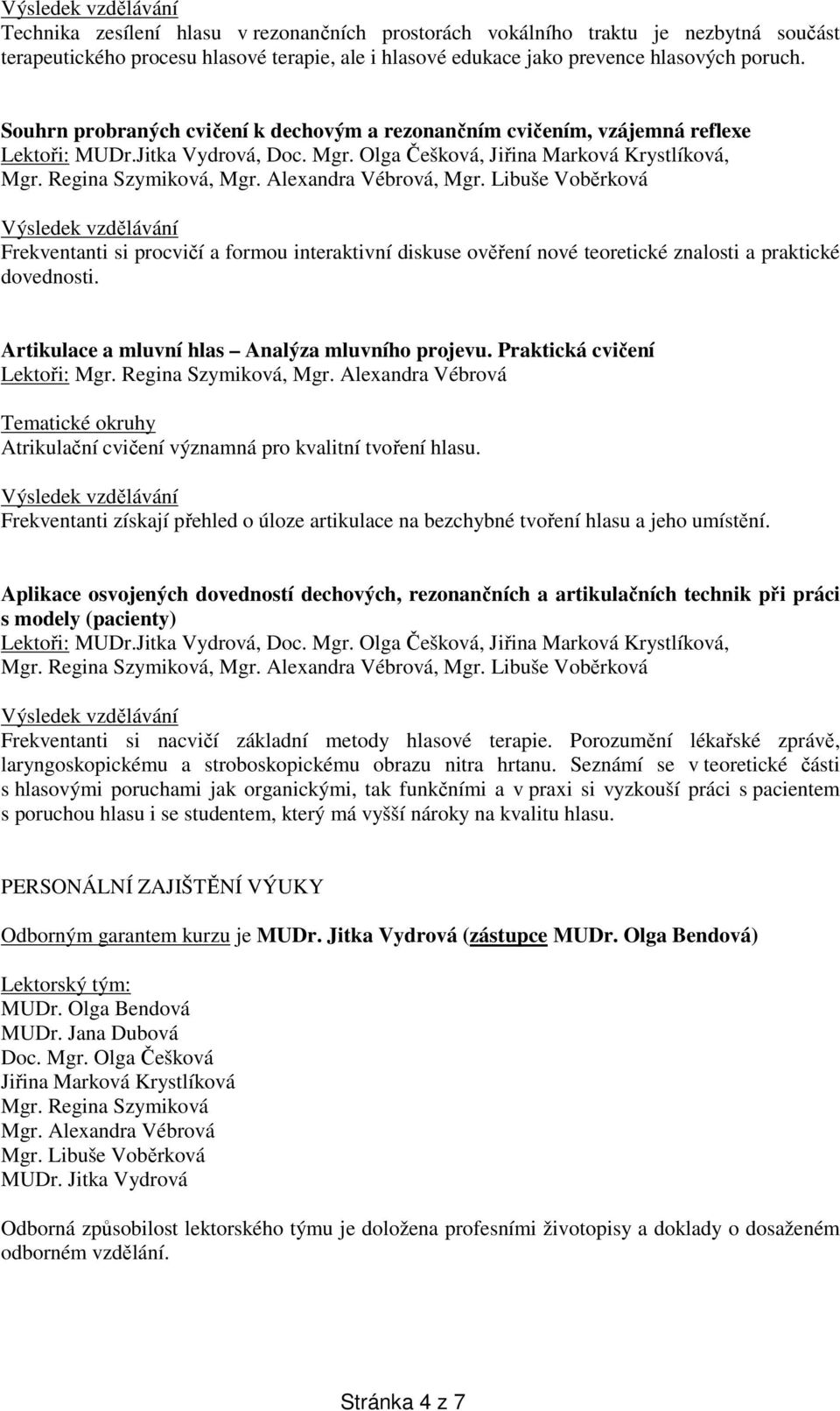 Alexandra Vébrová, Mgr. Libuše Voběrková Frekventanti si procvičí a formou interaktivní diskuse ověření nové teoretické znalosti a praktické dovednosti.