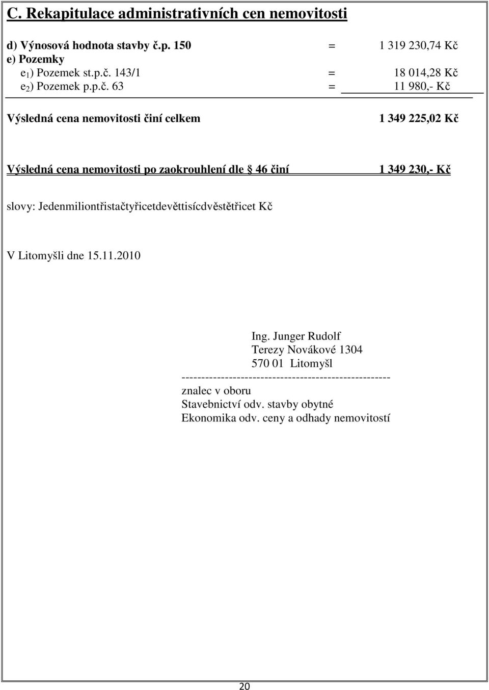 slovy: Jedenmiliontřistačtyřicetdevěttisícdvěstětřicet Kč V Litomyšli dne 15.11.2010 Ing.