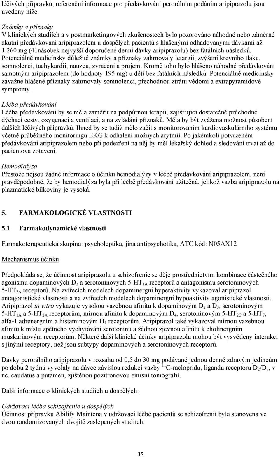 dávkami až 1 260 mg (41násobek nejvyšší doporučené denní dávky aripiprazolu) bez fatálních následků.