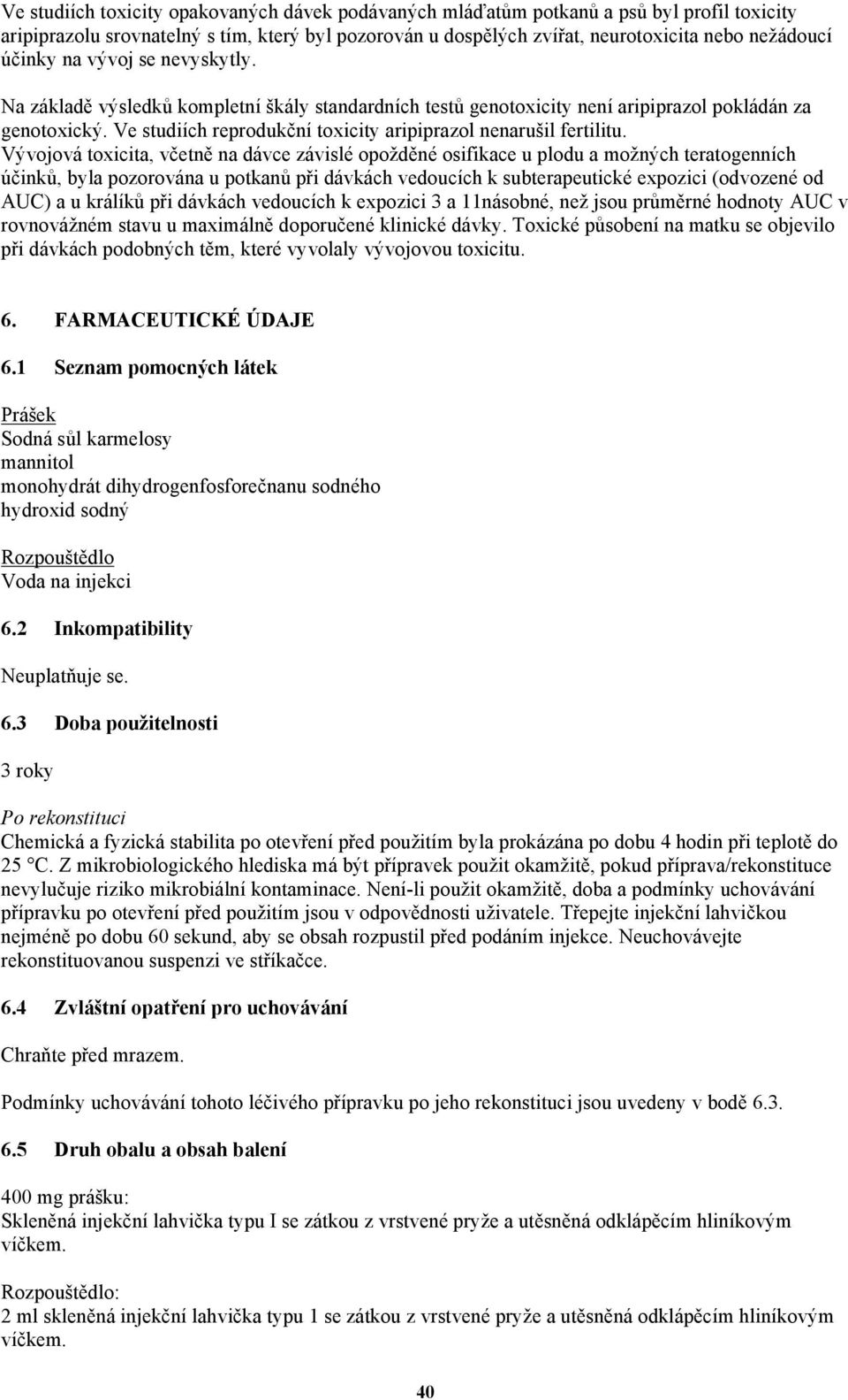 Ve studiích reprodukční toxicity aripiprazol nenarušil fertilitu.