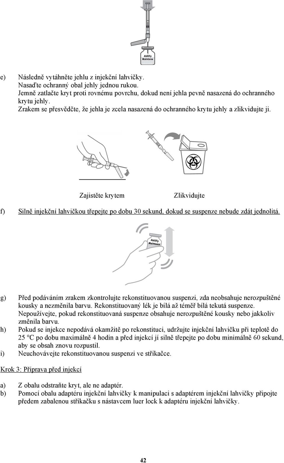 Zajistěte krytem Zlikvidujte f) Silně injekční lahvičkou třepejte po dobu 30 sekund, dokud se suspenze nebude zdát jednolitá.