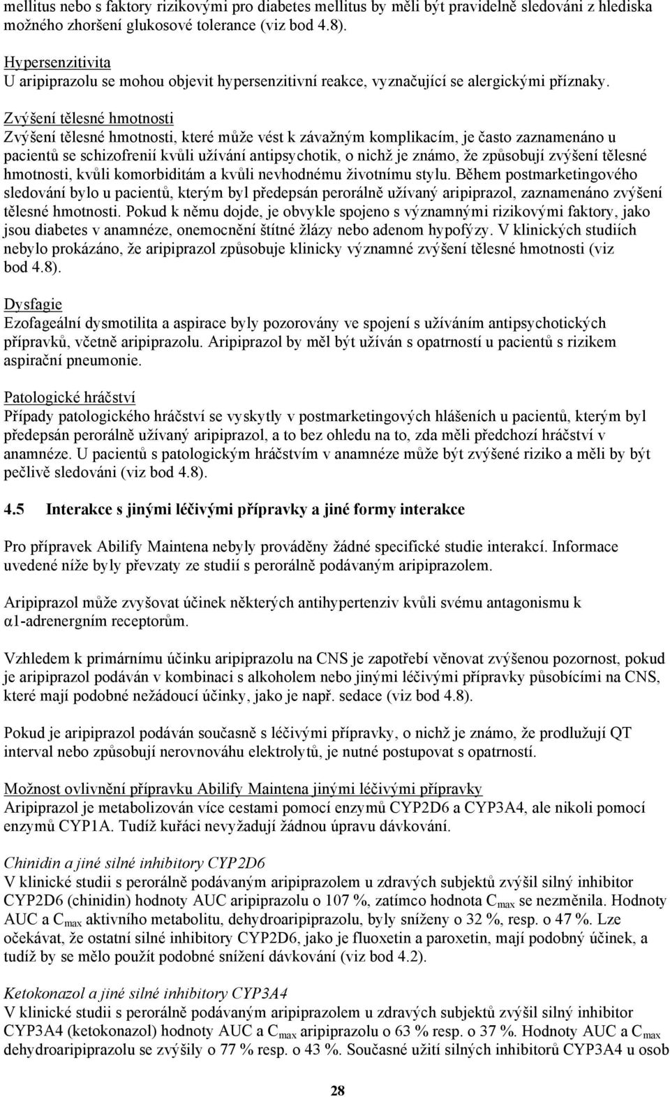 Zvýšení tělesné hmotnosti Zvýšení tělesné hmotnosti, které může vést k závažným komplikacím, je často zaznamenáno u pacientů se schizofrenií kvůli užívání antipsychotik, o nichž je známo, že