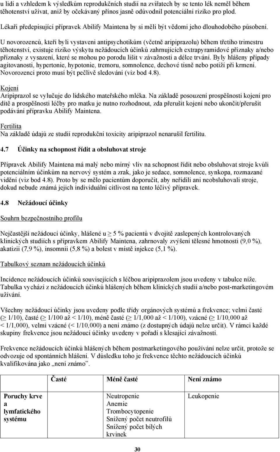 U novorozenců, kteří byli vystaveni antipsychotikům (včetně aripiprazolu) během třetího trimestru těhotenství, existuje riziko výskytu nežádoucích účinků zahrnujících extrapyramidové příznaky a/nebo