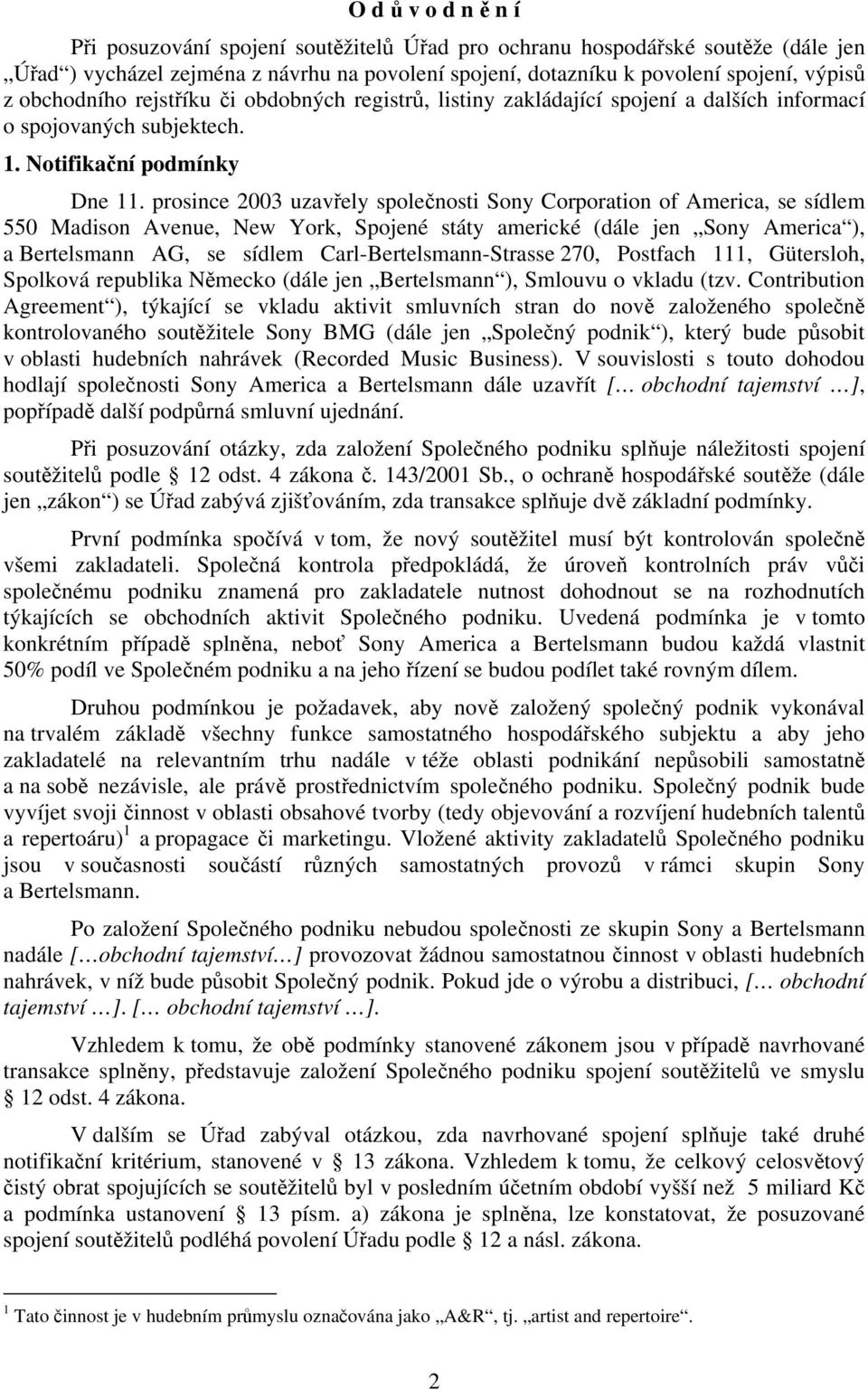 prosince 2003 uzavřely společnosti Sony Corporation of America, se sídlem 550 Madison Avenue, New York, Spojené státy americké (dále jen Sony America ), a Bertelsmann AG, se sídlem