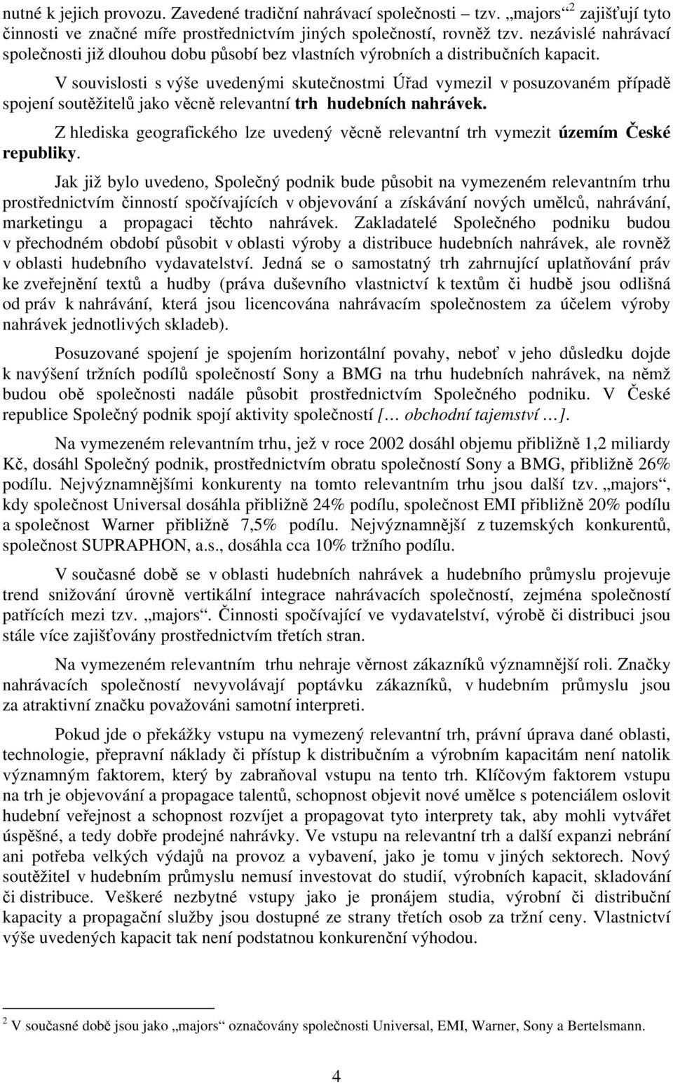 V souvislosti s výše uvedenými skutečnostmi Úřad vymezil v posuzovaném případě spojení soutěžitelů jako věcně relevantní trh hudebních nahrávek.