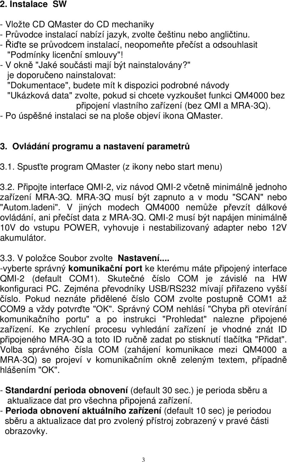 " je doporučeno nainstalovat: "Dokumentace", budete mít k dispozici podrobné návody "Ukázková data" zvolte, pokud si chcete vyzkoušet funkci QM4000 bez připojení vlastního zařízení (bez QMI a MRA-3Q).