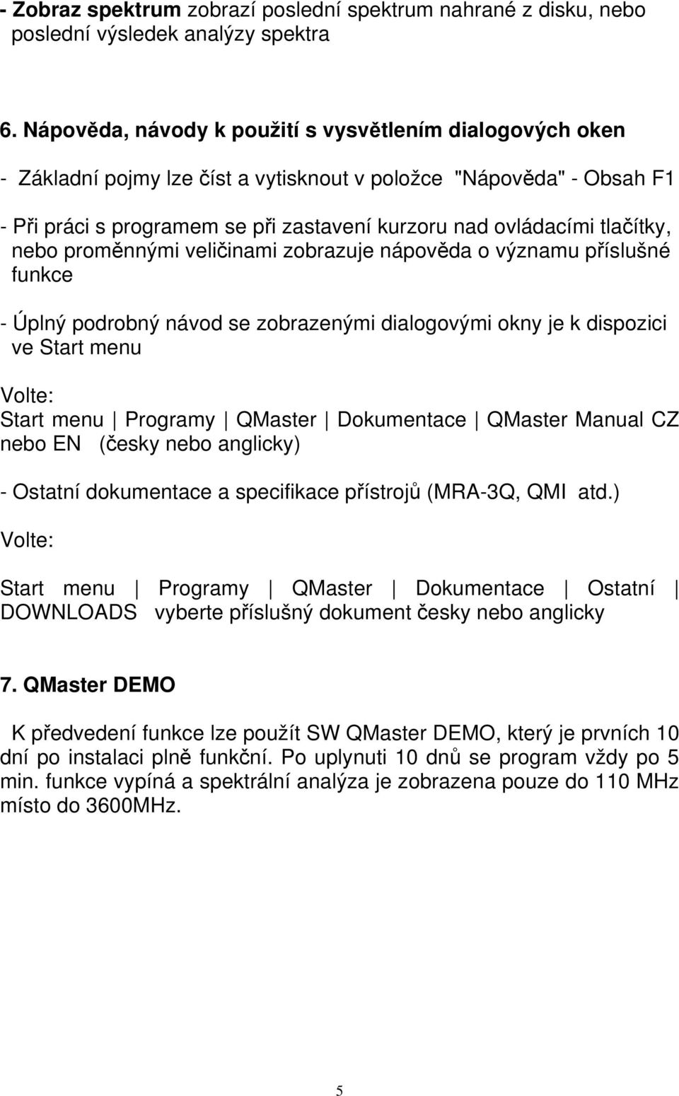 tlačítky, nebo proměnnými veličinami zobrazuje nápověda o významu příslušné funkce - Úplný podrobný návod se zobrazenými dialogovými okny je k dispozici ve Start menu Volte: Start menu Programy