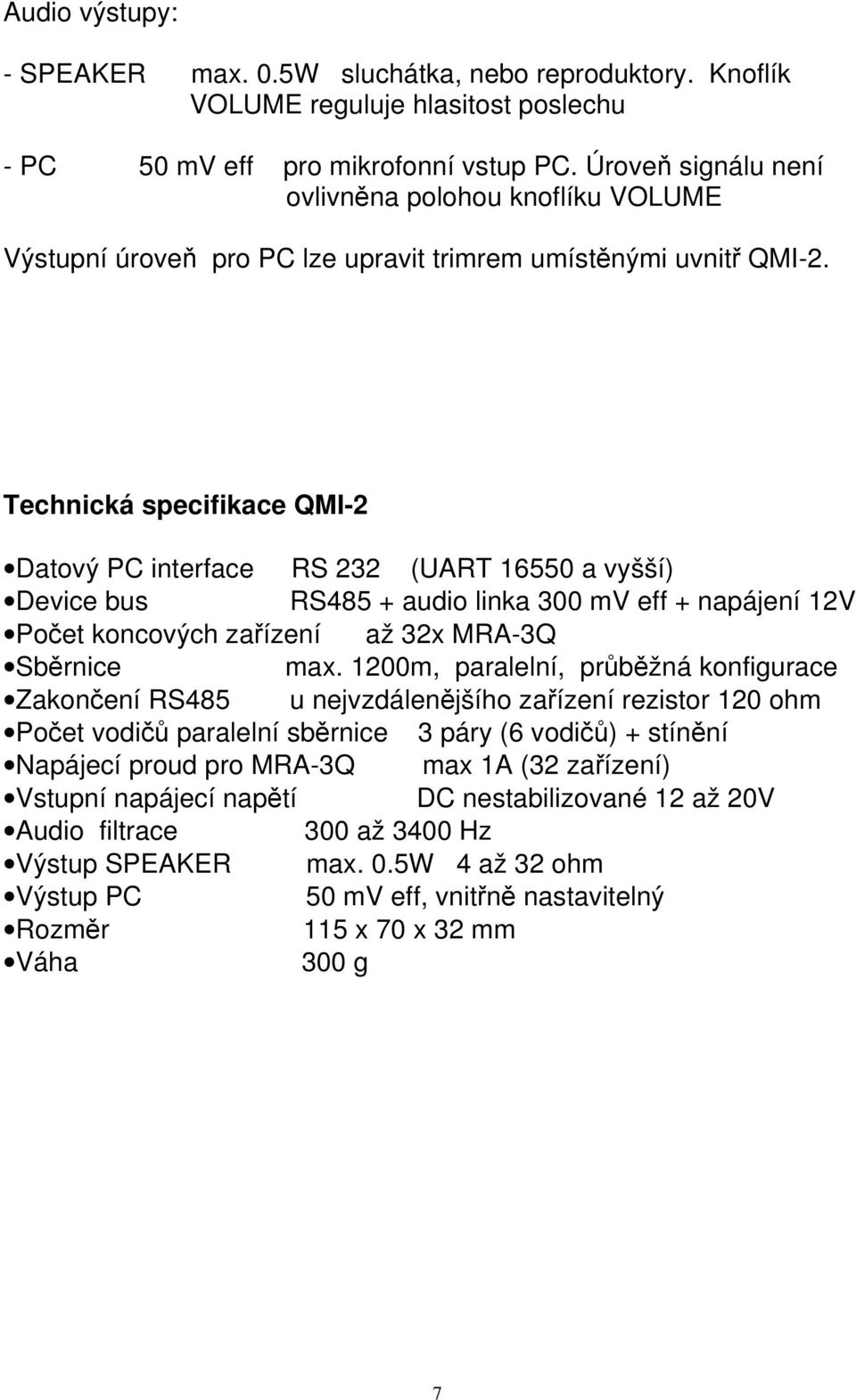Technická specifikace QMI-2 Datový PC interface RS 232 (UART 16550 a vyšší) Device bus RS485 + audio linka 300 mv eff + napájení 12V Počet koncových zařízení až 32x MRA-3Q Sběrnice max.