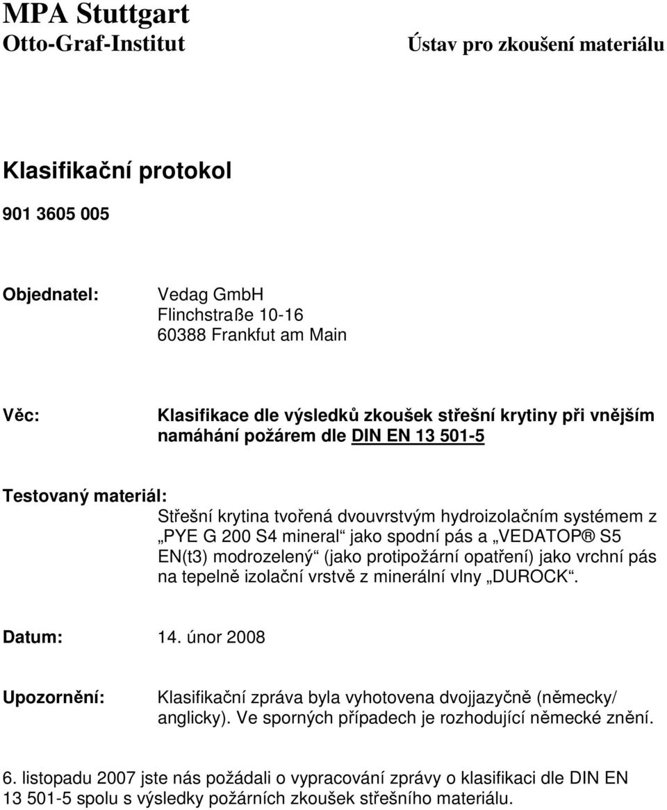 opatření) jako vrchní pás na tepelně izolační vrstvě z minerální vlny DUROCK. Datum: 14. únor 2008 Upozornění: Klasifikační zpráva byla vyhotovena dvojjazyčně (německy/ anglicky).