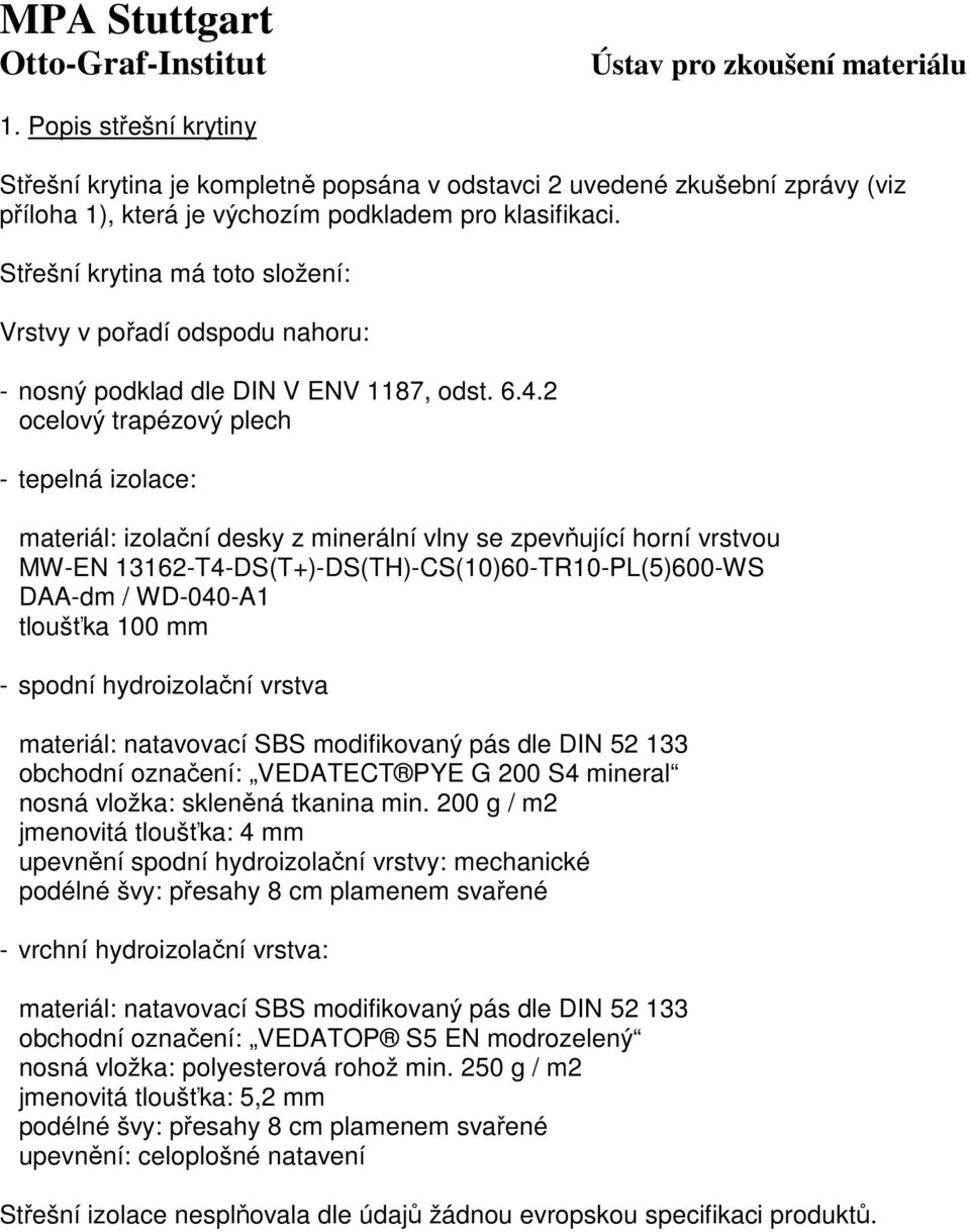 2 ocelový trapézový plech - tepelná izolace: materiál: izolační desky z minerální vlny se zpevňující horní vrstvou MW-EN 13162-T4-DS(T+)-DS(TH)-CS(10)60-TR10-PL(5)600-WS DAA-dm / WD-040-A1 tloušťka