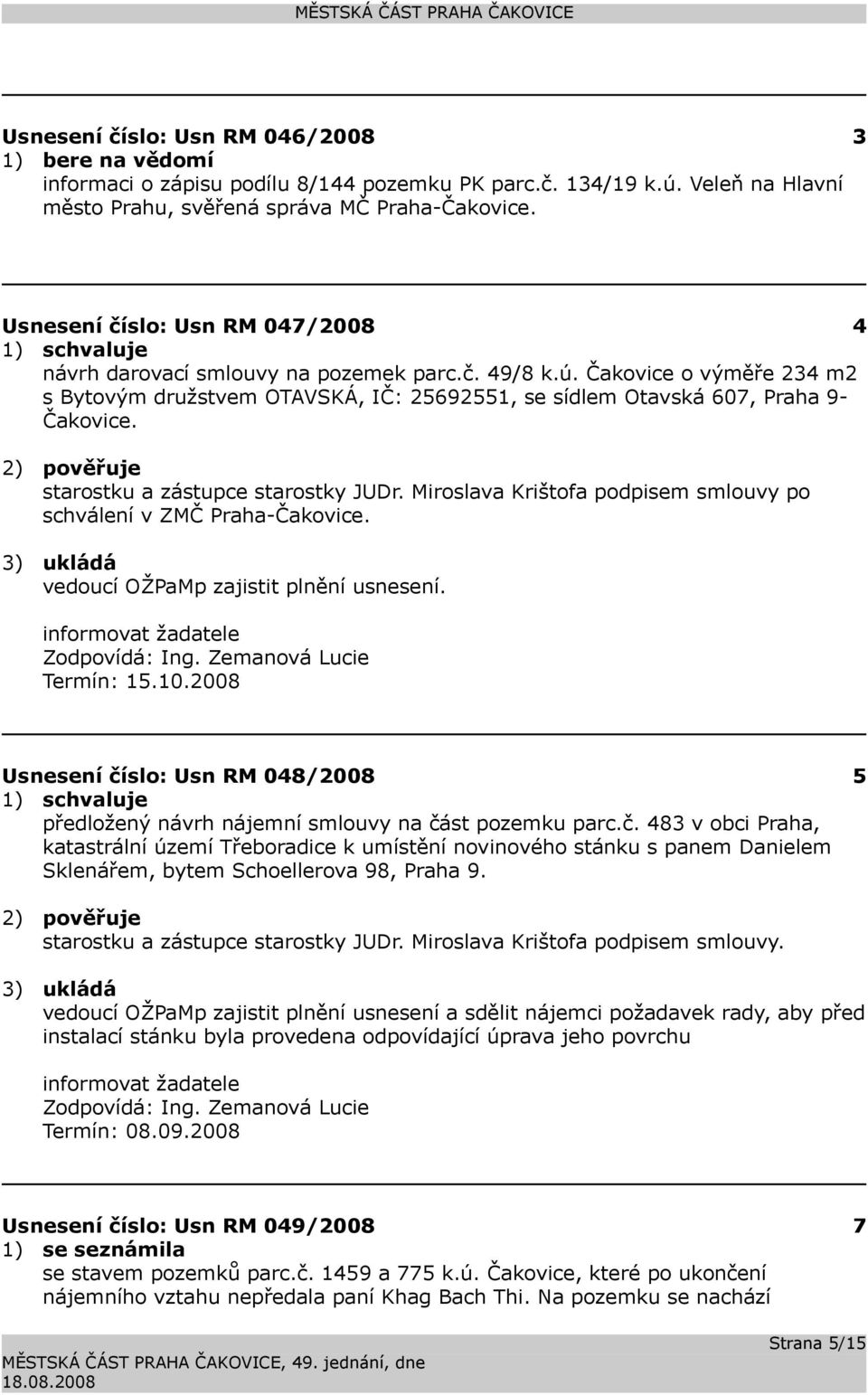 Čakovice o výměře 234 m2 s Bytovým družstvem OTAVSKÁ, IČ: 25692551, se sídlem Otavská 607, Praha 9- Čakovice. 2) pověřuje starostku a zástupce starostky JUDr.