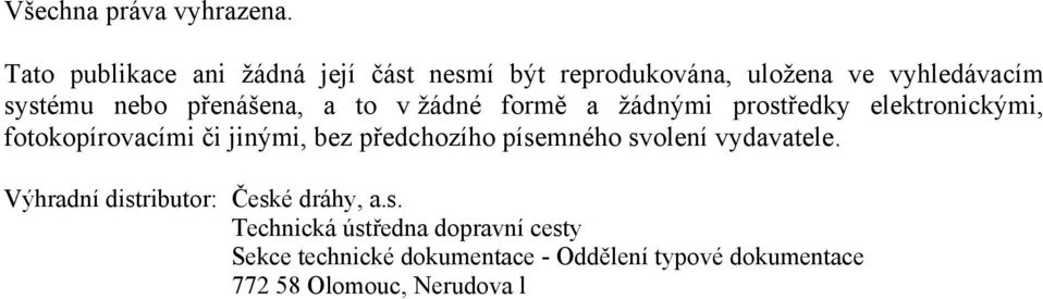 přenášena, a to v žádné formě a žádnými prostředky elektronickými, fotokopírovacími či jinými, bez