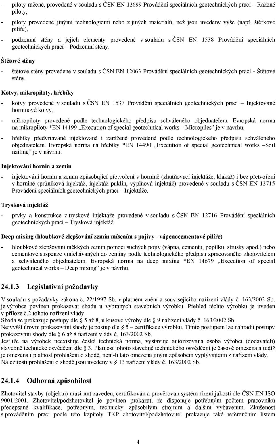 Štětové stěny - štětové stěny provedené v souladu s ČSN EN 12063 Provádění speciálních geotechnických prací - Štětové stěny.