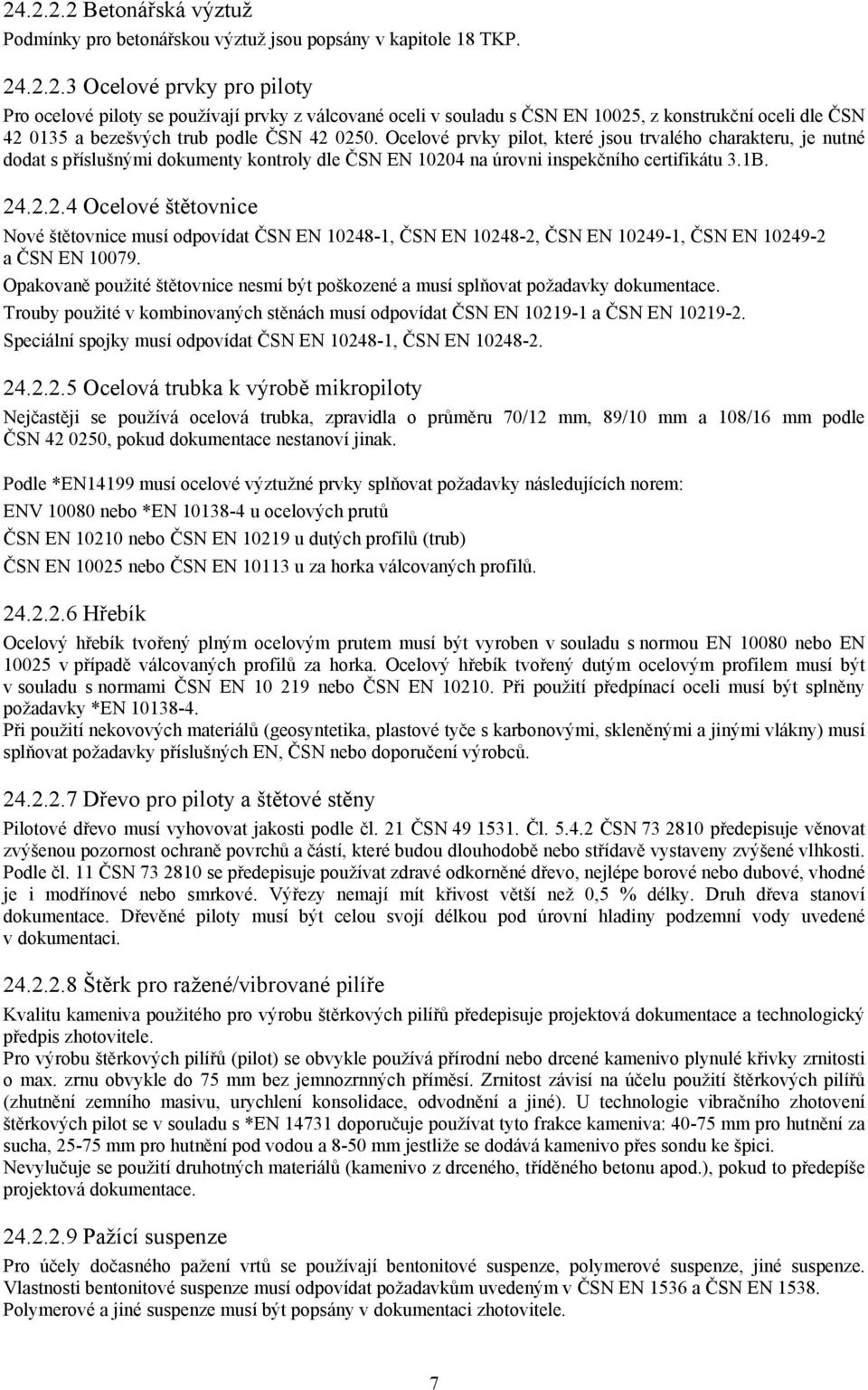 4 na úrovni inspekčního certifikátu 3.1B. 24.2.2.4 Ocelové štětovnice Nové štětovnice musí odpovídat ČSN EN 10248-1, ČSN EN 10248-2, ČSN EN 10249-1, ČSN EN 10249-2 a ČSN EN 10079.