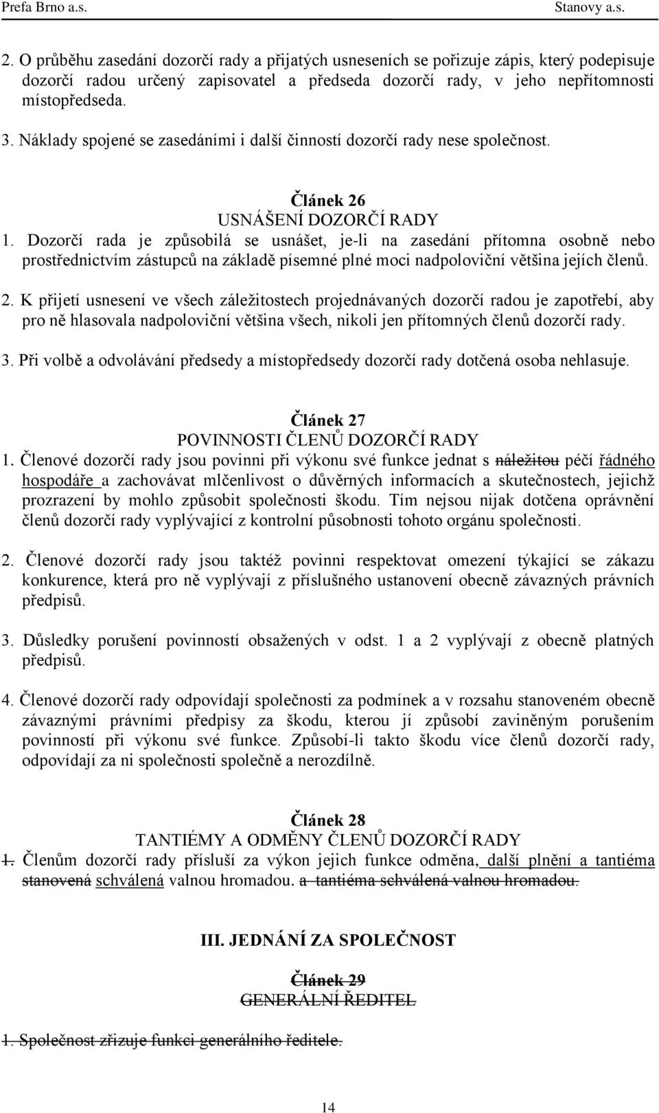 Dozorčí rada je způsobilá se usnášet, je-li na zasedání přítomna osobně nebo prostřednictvím zástupců na základě písemné plné moci nadpoloviční většina jejích členů. 2.