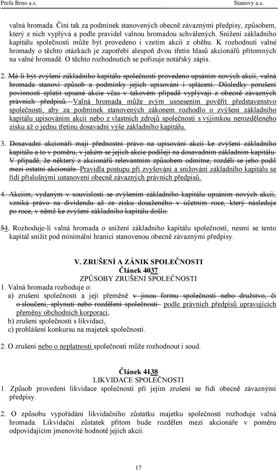 K rozhodnutí valné hromady o těchto otázkách je zapotřebí alespoň dvou třetin hlasů akcionářů přítomných na valné hromadě. O těchto rozhodnutích se pořizuje notářský zápis. 2.