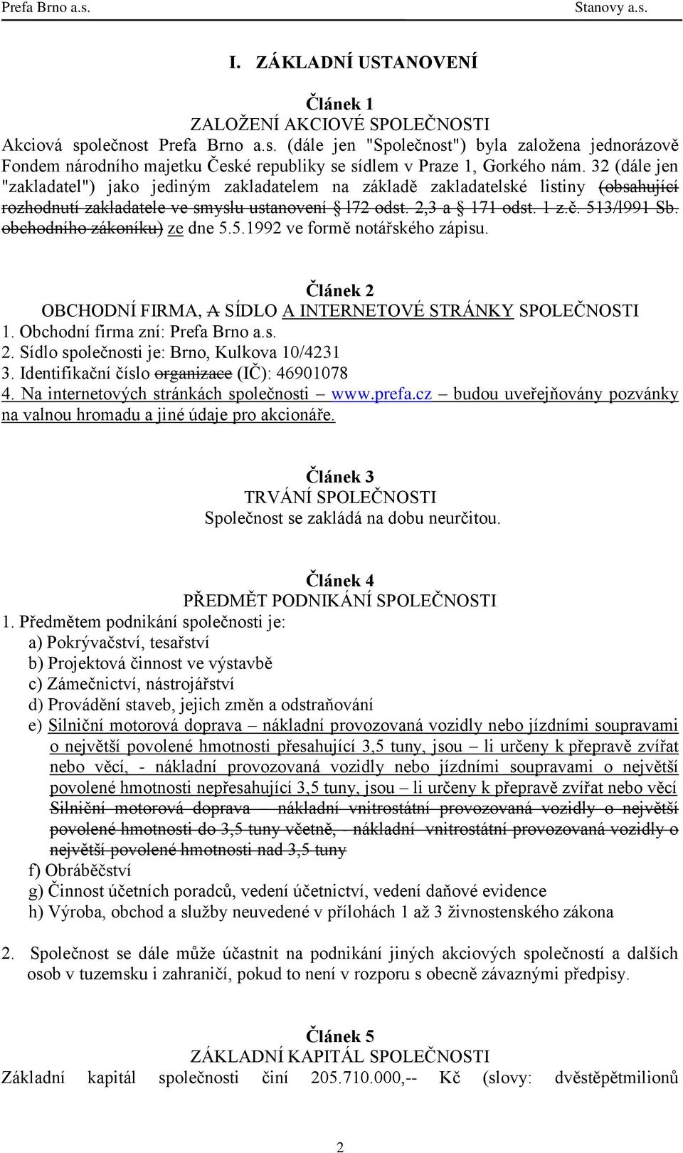 obchodního zákoníku) ze dne 5.5.1992 ve formě notářského zápisu. Článek 2 OBCHODNÍ FIRMA, A SÍDLO A INTERNETOVÉ STRÁNKY SPOLEČNOSTI 1. Obchodní firma zní: Prefa Brno a.s. 2. Sídlo společnosti je: Brno, Kulkova 10/4231 3.