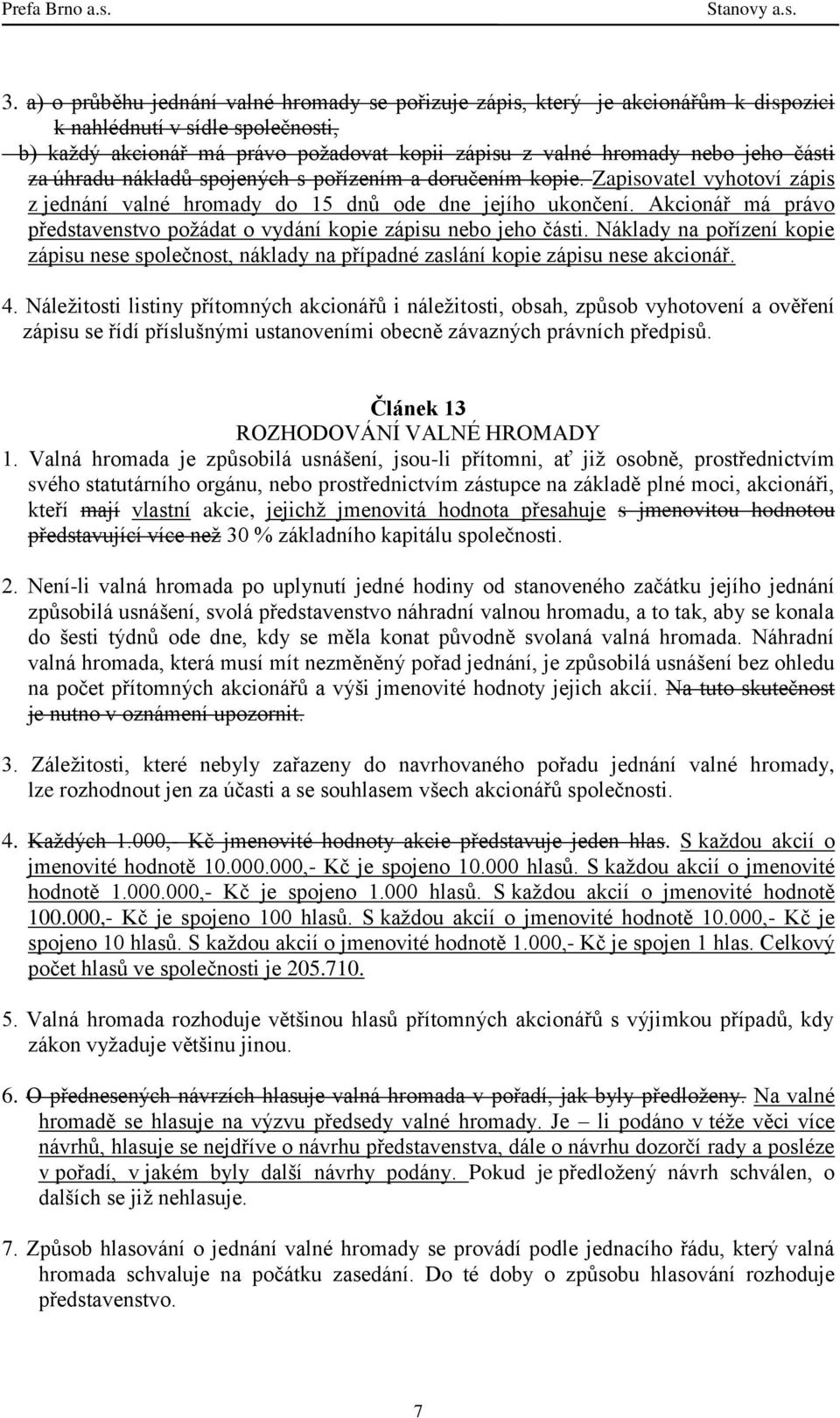 Akcionář má právo představenstvo požádat o vydání kopie zápisu nebo jeho části. Náklady na pořízení kopie zápisu nese společnost, náklady na případné zaslání kopie zápisu nese akcionář. 4.