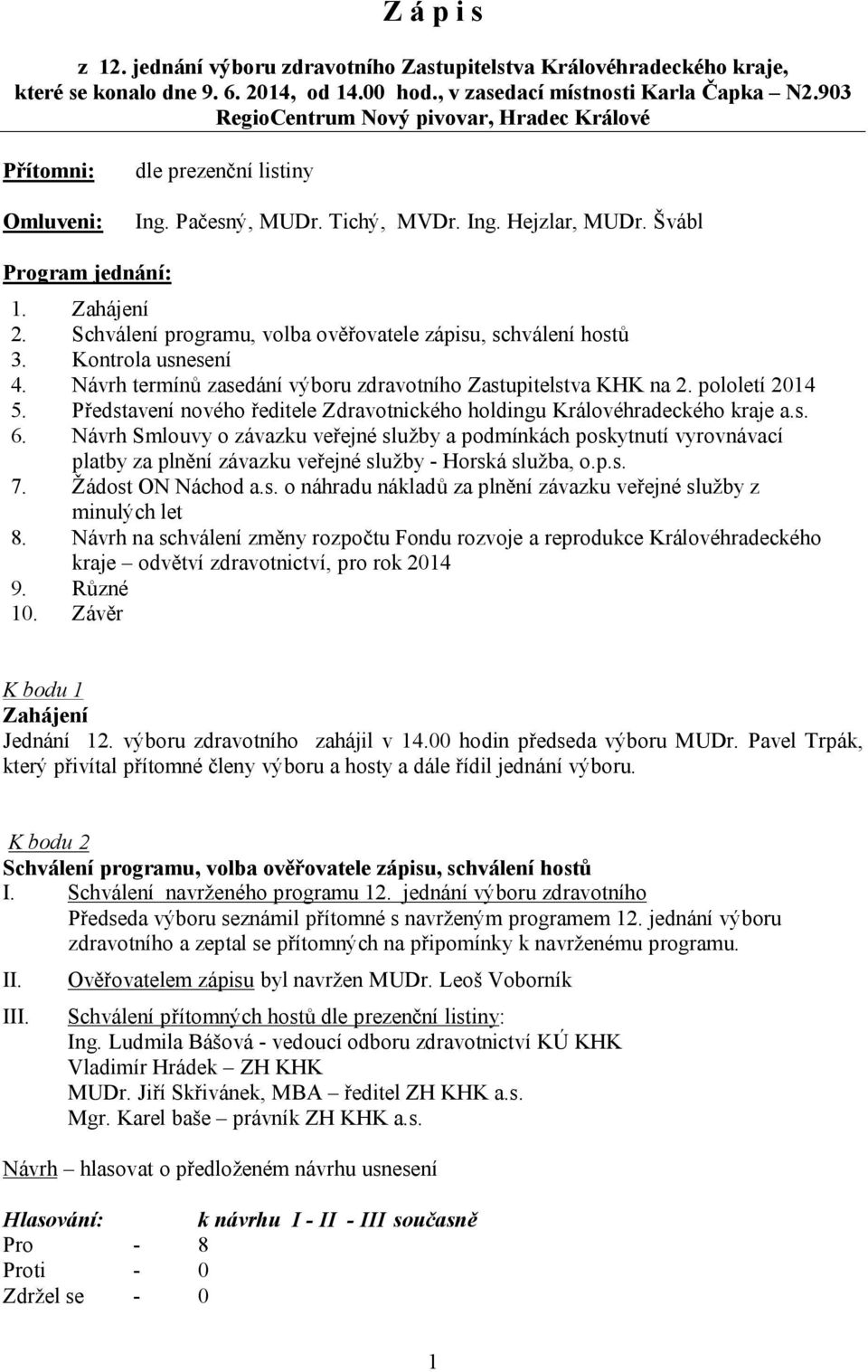 Schválení programu, volba ověřovatele zápisu, schválení hostů 3. Kontrola usnesení 4. Návrh termínů zasedání výboru zdravotního Zastupitelstva KHK na 2. pololetí 2014 5.