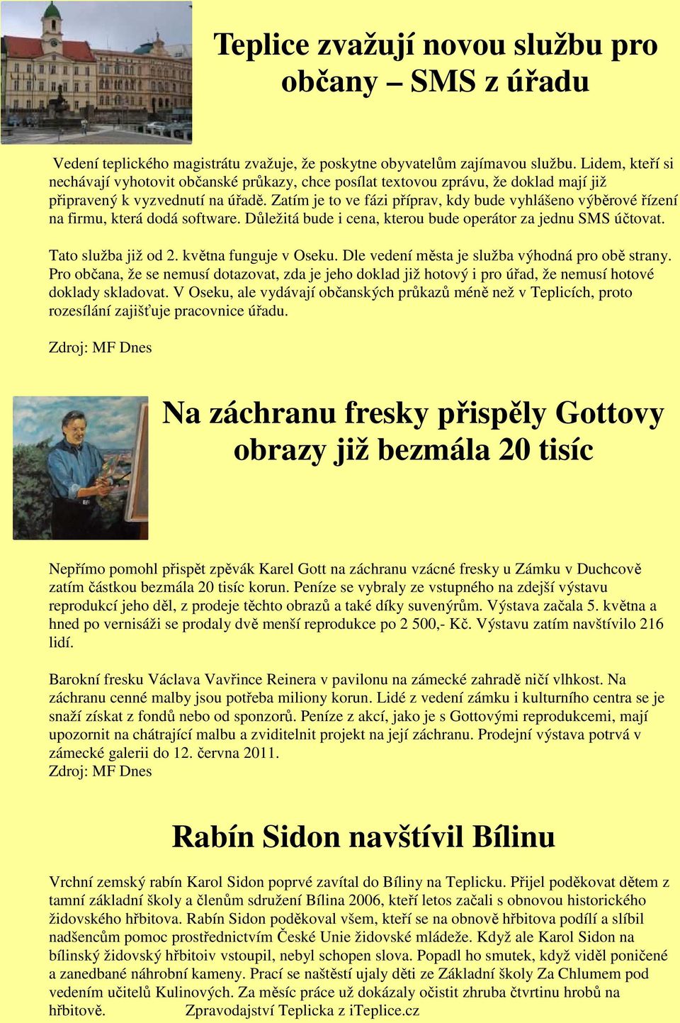 Zatím je to ve fázi příprav, kdy bude vyhlášeno výběrové řízení na firmu, která dodá software. Důležitá bude i cena, kterou bude operátor za jednu SMS účtovat. Tato služba již od 2.