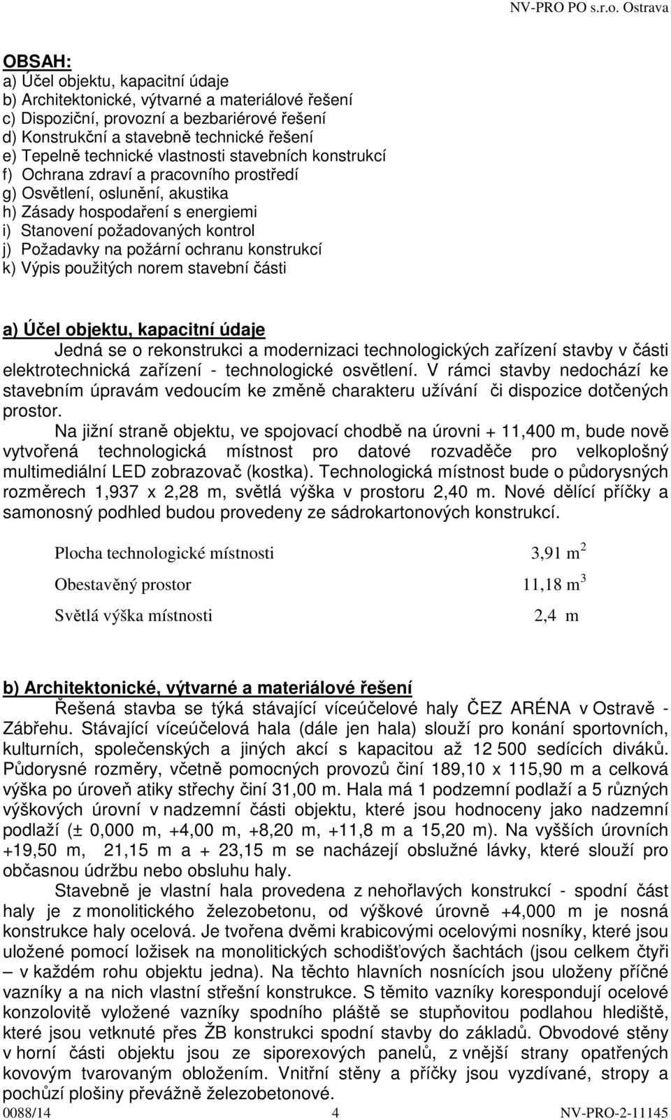 ochranu konstrukcí k) Výpis použitých norem stavební části a) Účel objektu, kapacitní údaje Jedná se o rekonstrukci a modernizaci technologických zařízení stavby v části elektrotechnická zařízení -