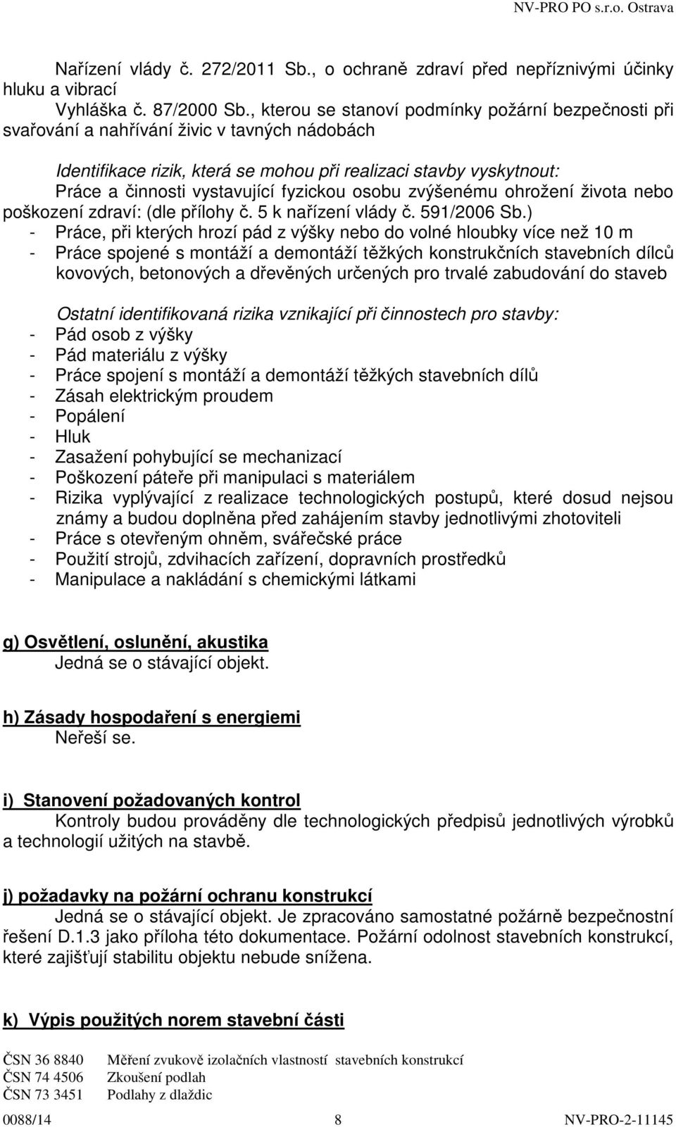 fyzickou osobu zvýšenému ohrožení života nebo poškození zdraví: (dle přílohy č. 5 k nařízení vlády č. 591/2006 Sb.