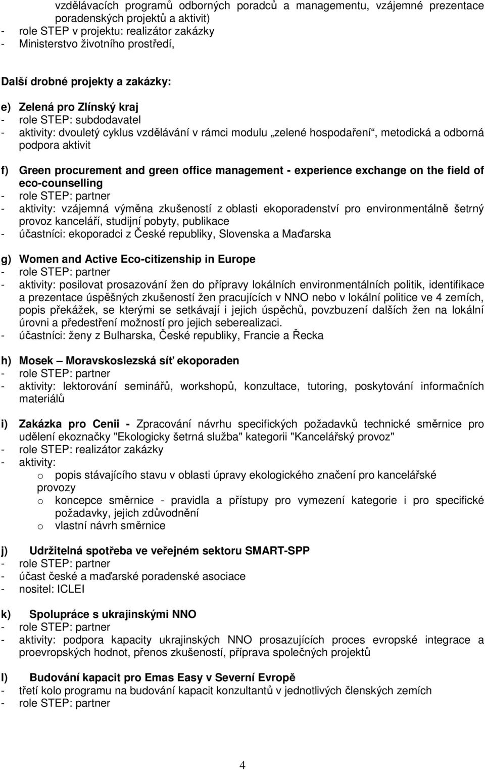 procurement and green office management - experience exchange on the field of eco-counselling - aktivity: vzájemná výměna zkušeností z oblasti ekoporadenství pro environmentálně šetrný provoz