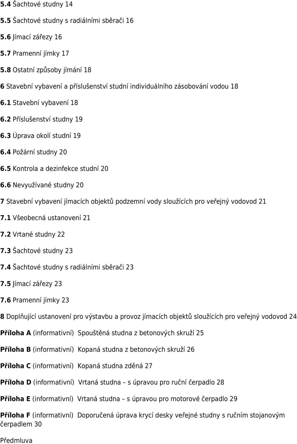 4 Požární studny 20 6.5 Kontrola a dezinfekce studní 20 6.6 Nevyužívané studny 20 7 Stavební vybavení jímacích objektů podzemní vody sloužících pro veřejný vodovod 21 7.1 Všeobecná ustanovení 21 7.