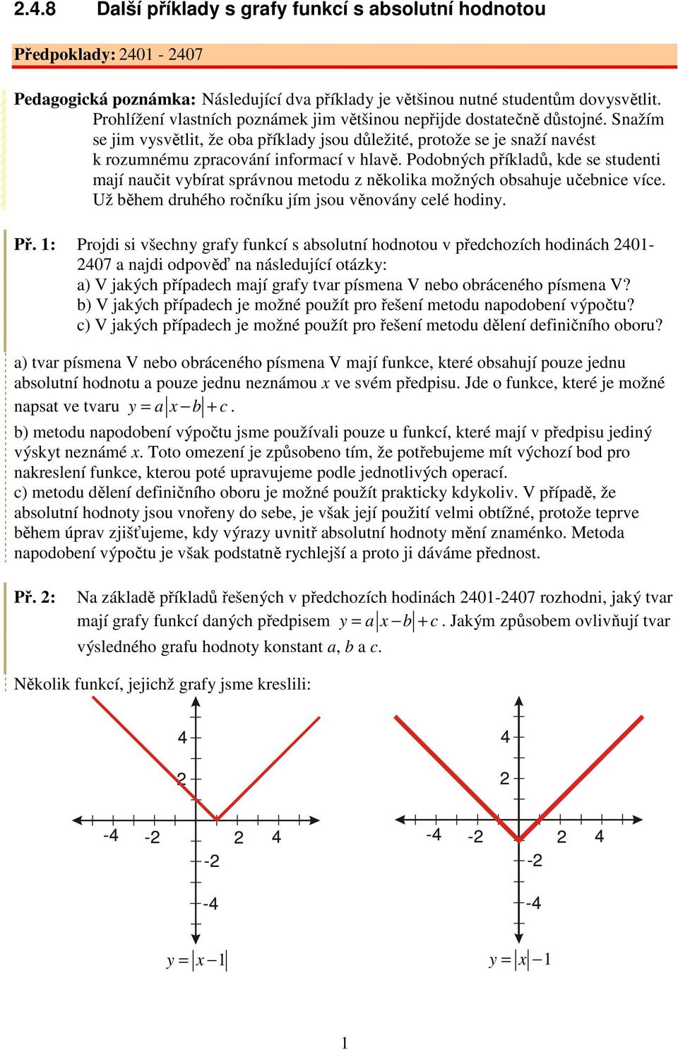 Podobných příkladů, kde se studenti mají naučit vybírat správnou metodu z několika možných obsahuje učebnice více. Už během druhého ročníku jím jsou věnovány celé hodiny. Př.